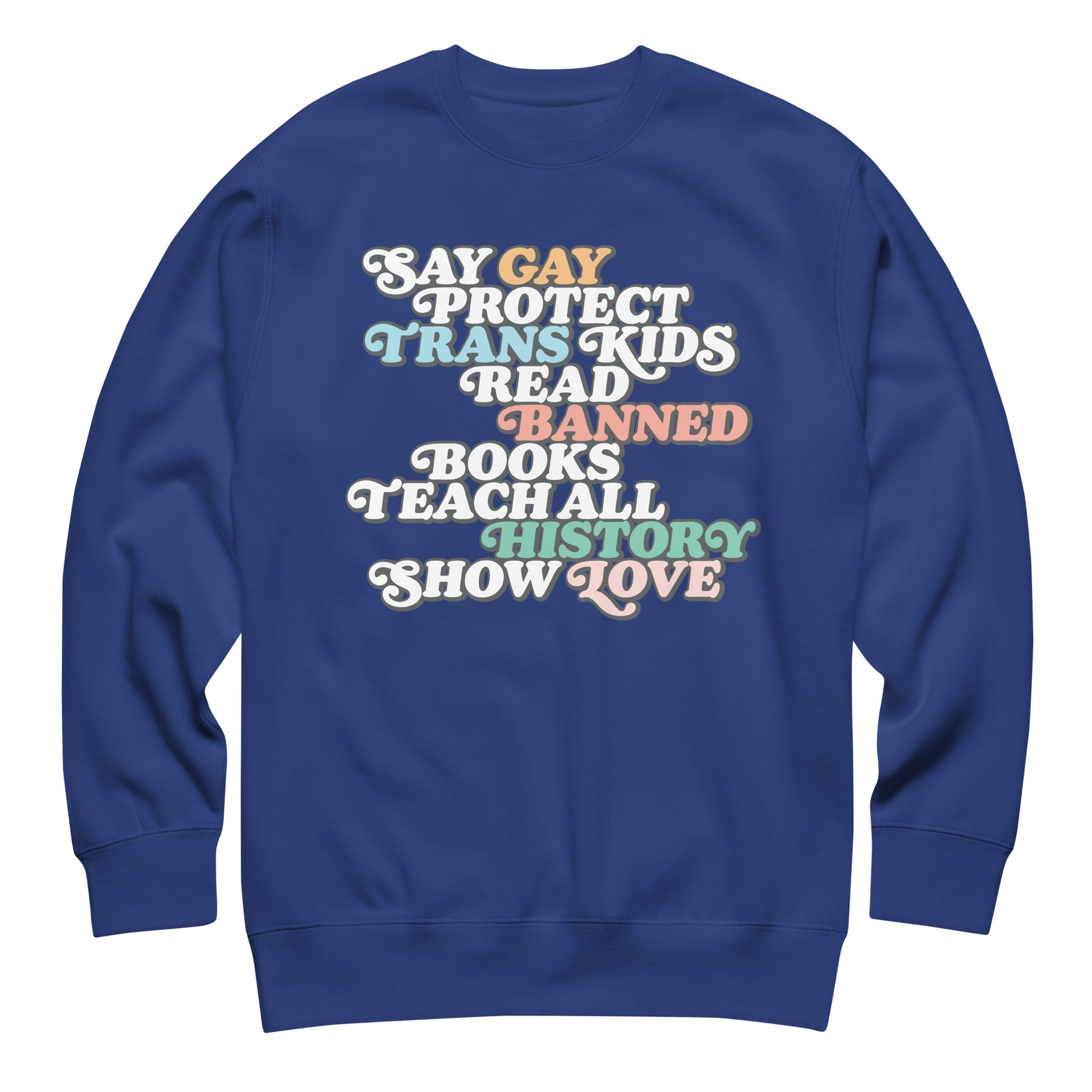 Royal blue unisex premium sweatshirt featuring bold retro stacked typography reading “Say Gay Protect Trans Kids Read Banned Books Teach All History Show Love.”