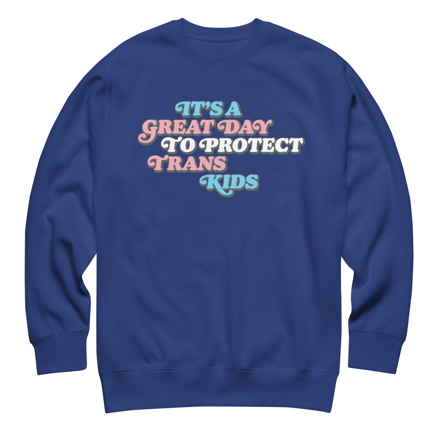 Royal blue unisex premium sweatshirt featuring bold retro stacked typography reading “It’s A Great Day To Protect Trans Kids.”
