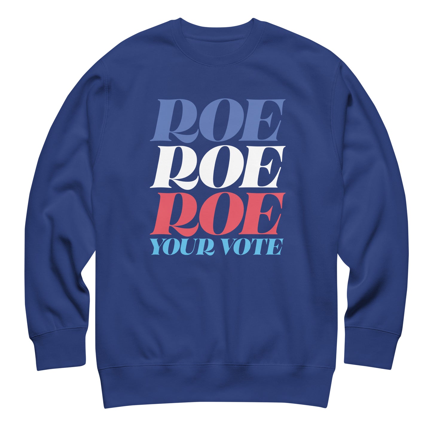 Royal blue unisex premium sweatshirt featuring patriotic stacked typography reading “Roe Roe Roe Your Vote,” pro-choice election apparel.