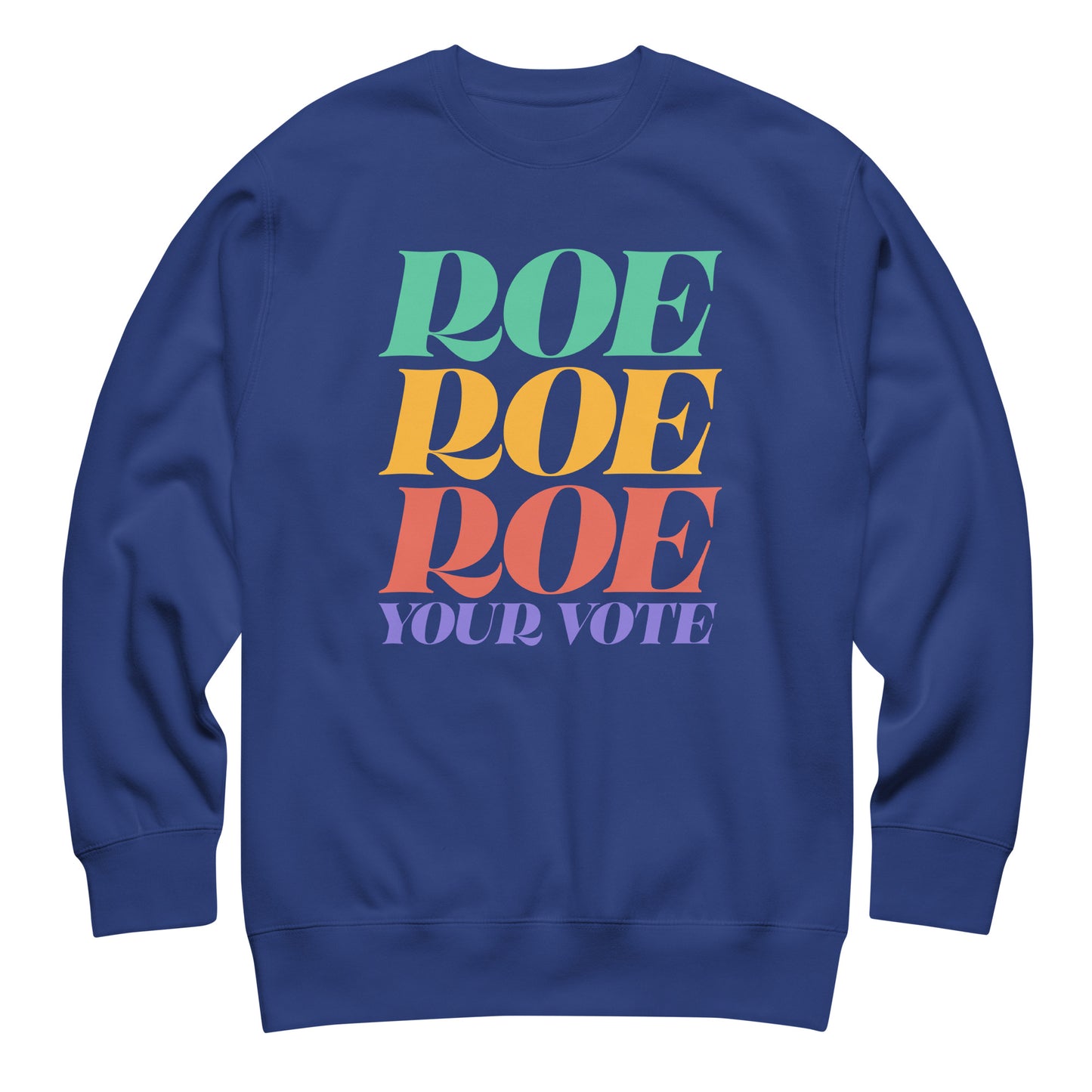 Royal blue unisex premium sweatshirt featuring bold stacked typography reading “Roe Roe Roe Your Vote,” progressive reproductive rights apparel from Blue Wave USA.