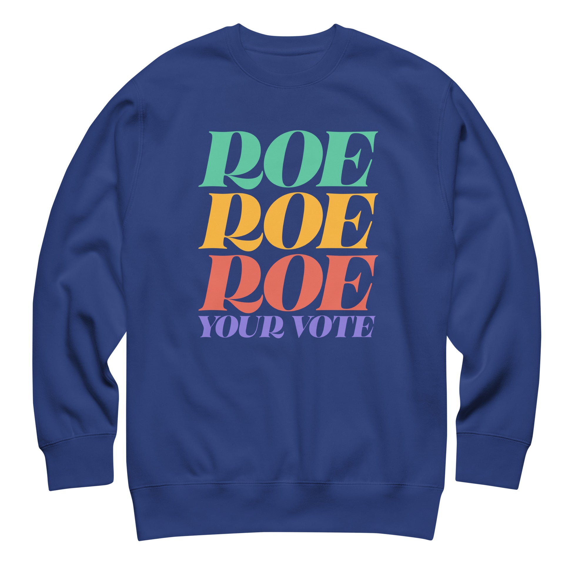 Royal blue unisex premium sweatshirt featuring bold stacked typography reading “Roe Roe Roe Your Vote,” progressive reproductive rights apparel from Blue Wave USA.