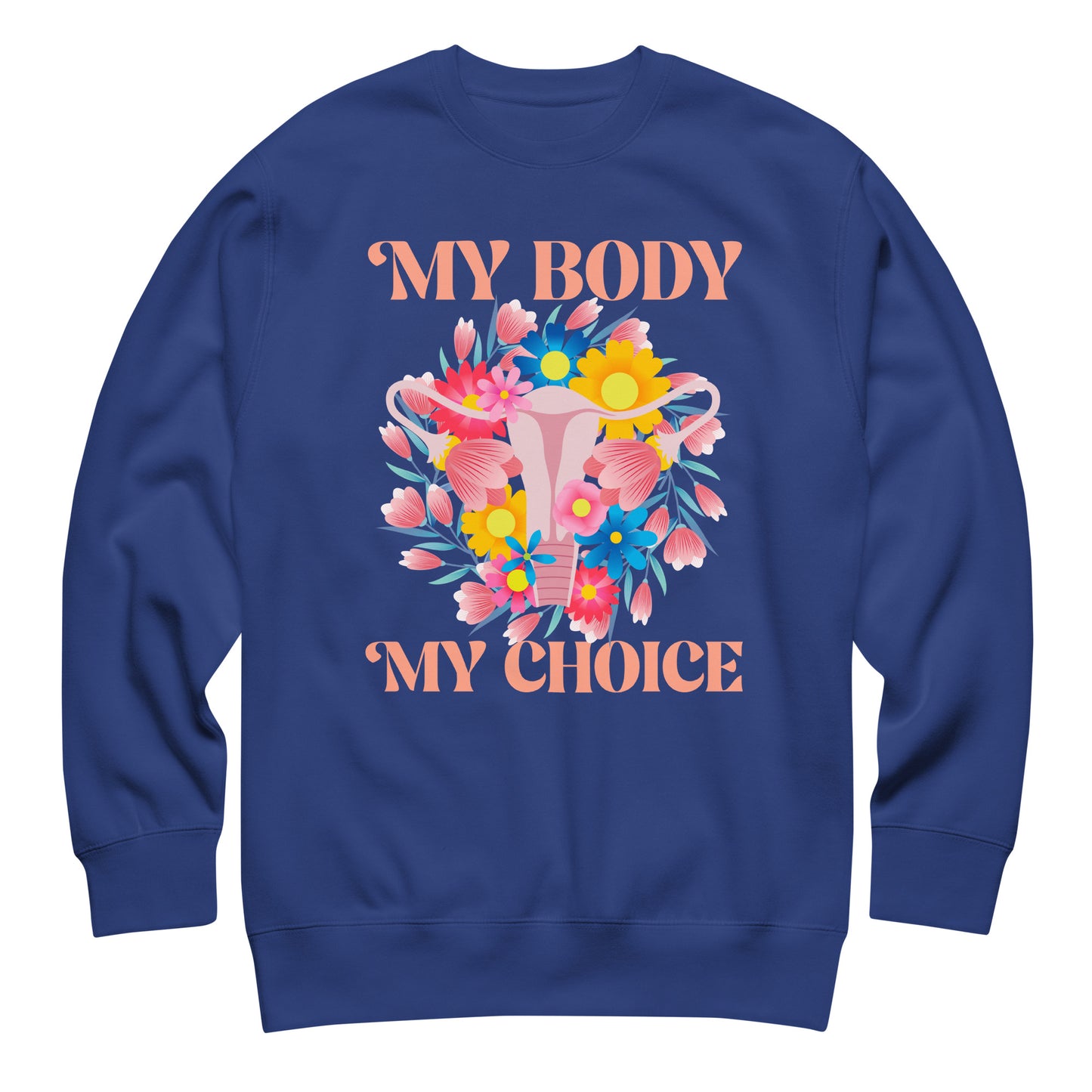 Royal blue unisex premium sweatshirt featuring colorful floral uterus illustration and text “MY BODY MY CHOICE,” reproductive freedom activist sweatshirt from Blue Wave USA.