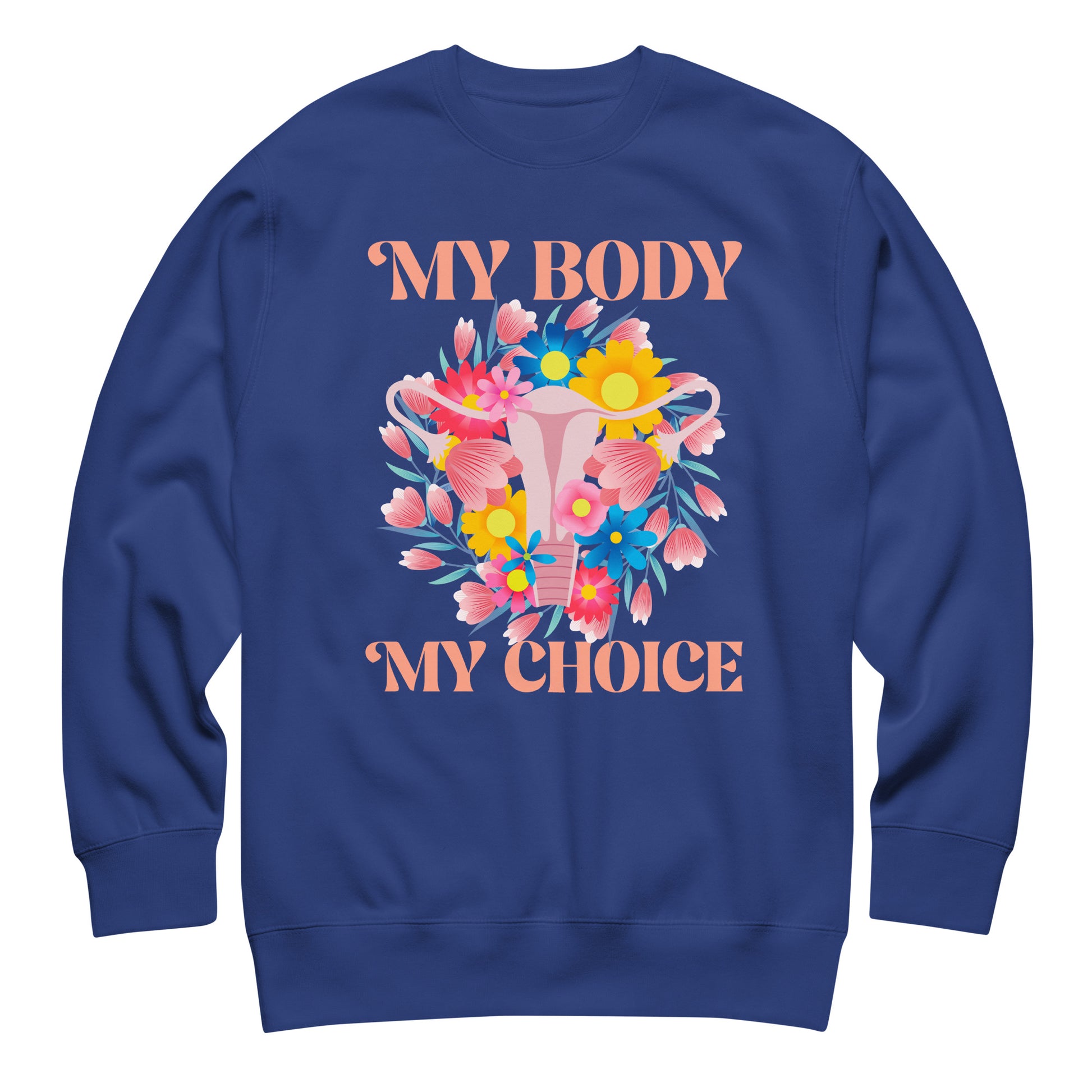 Royal blue unisex premium sweatshirt featuring colorful floral uterus illustration and text “MY BODY MY CHOICE,” reproductive freedom activist sweatshirt from Blue Wave USA.