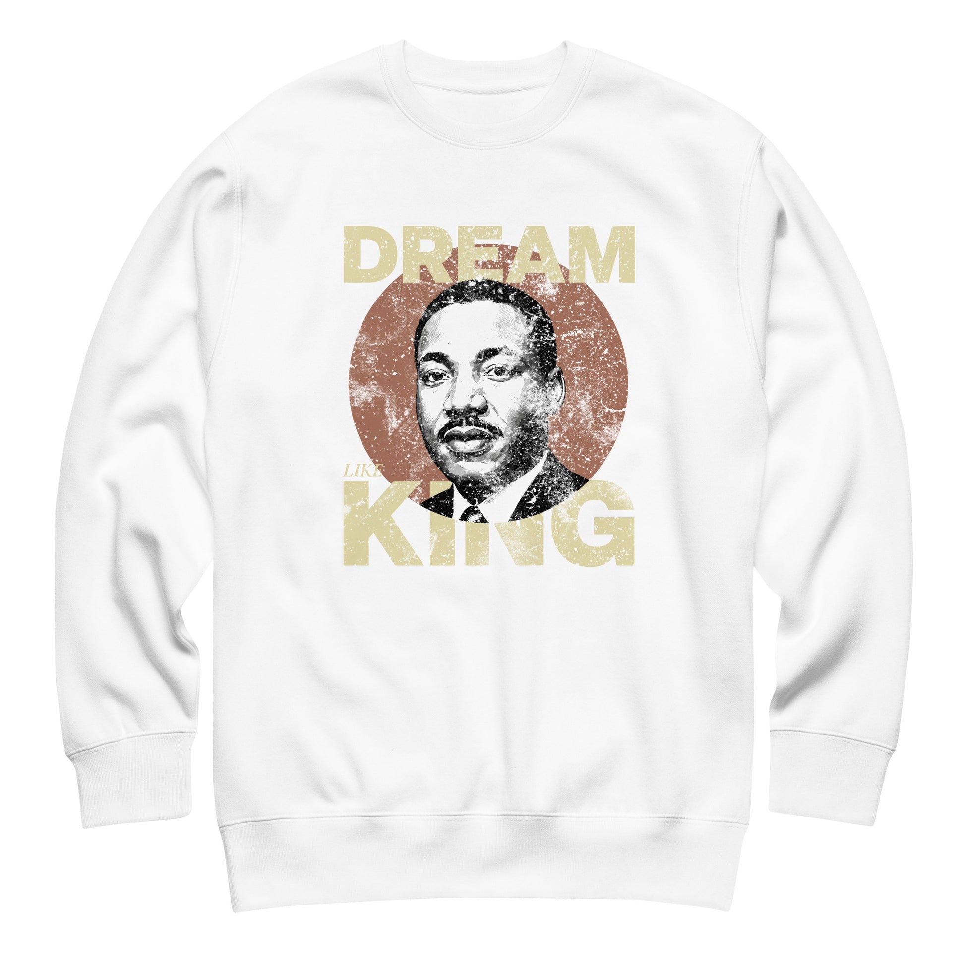 White unisex premium sweatshirt printed with “DREAM LIKE KING” and MLK’s portrait inside a rustic textured circle. Retro civil-rights themed design from Blue Wave USA.