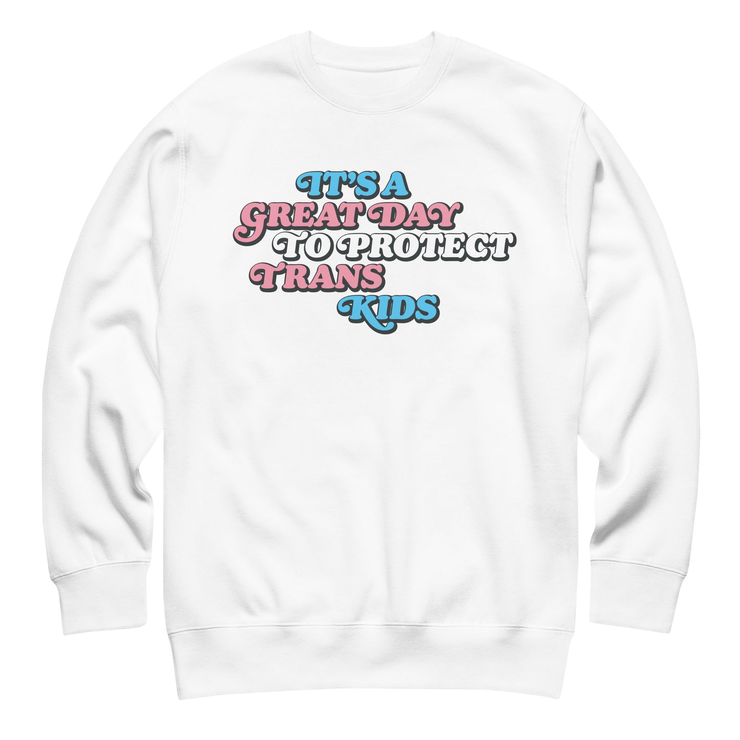 White unisex premium sweatshirt featuring bold retro stacked typography reading “It’s A Great Day To Protect Trans Kids.”