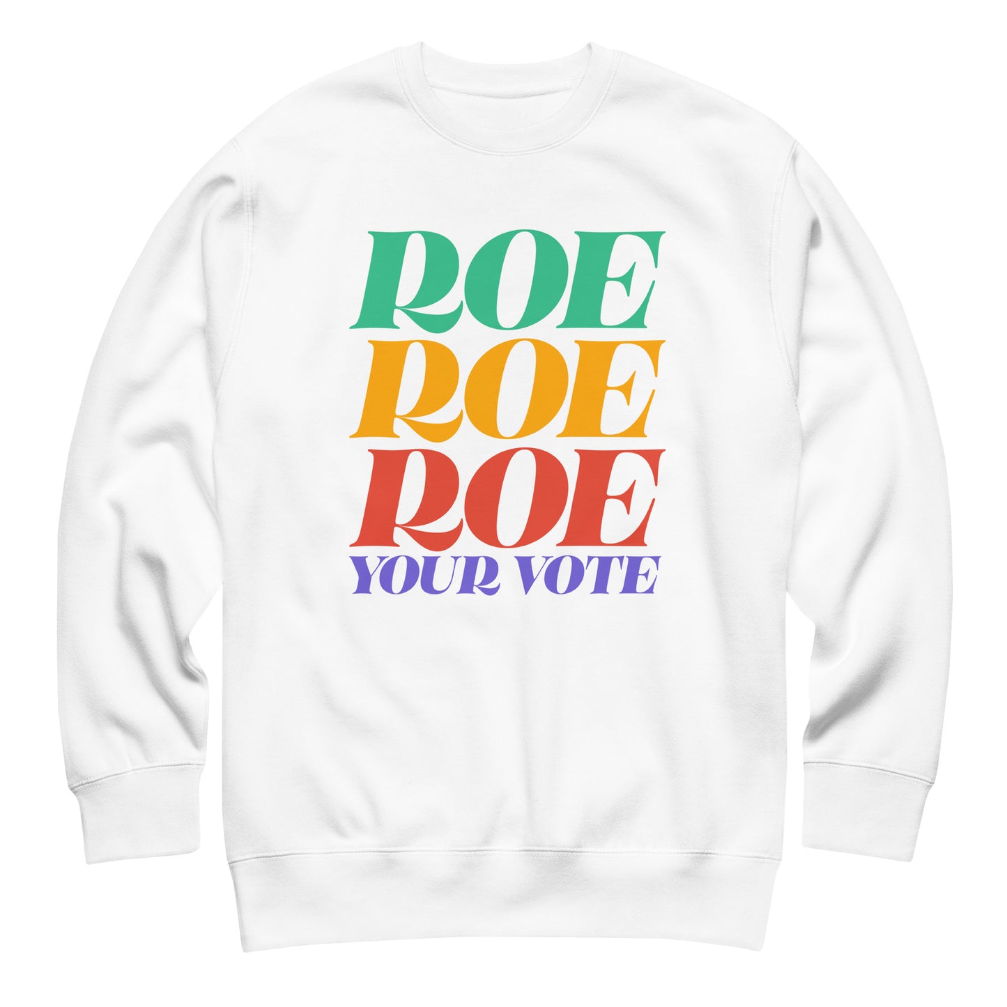 White unisex premium sweatshirt featuring colorful stacked typography reading “Roe Roe Roe Your Vote,” pro-choice activist sweatshirt.