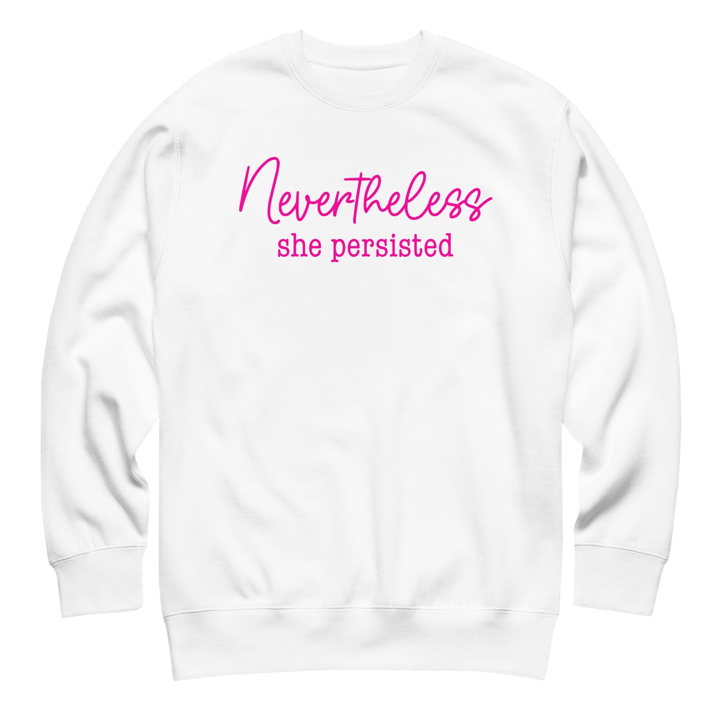 White unisex premium sweatshirt featuring pink script typography reading “Nevertheless she persisted,” progressive empowerment apparel.