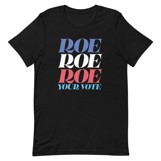 Roe Roe Roe Your Vote Pro Roe V Wade Reproductive Rights Unisex T-Shirt