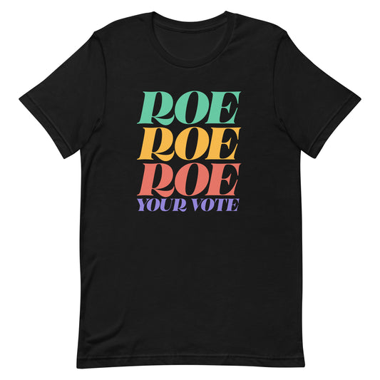 Roe Roe Roe Your Vote Pro Roe V Wade Reproductive Rights Unisex T-Shirt