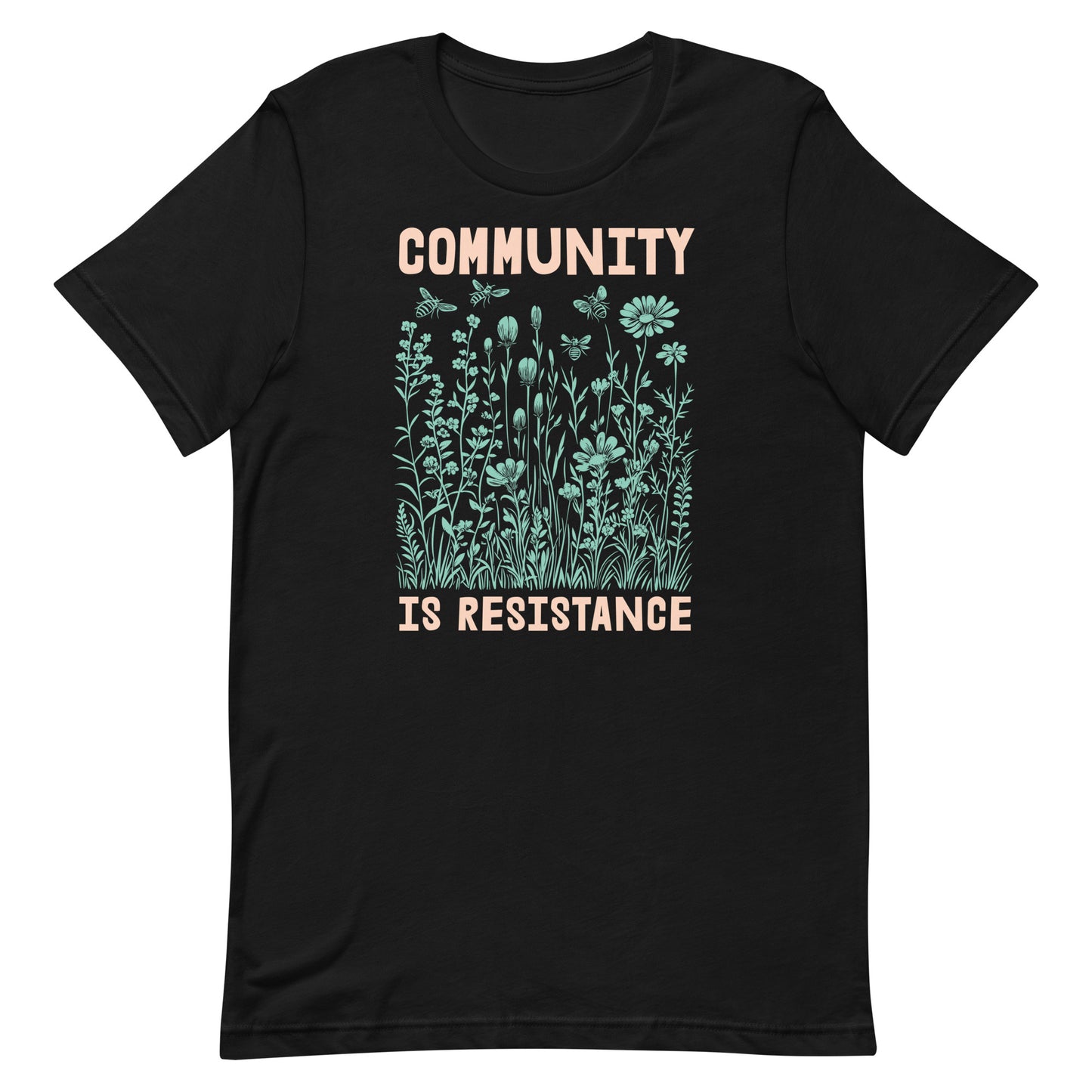 Black unisex t-shirt with a detailed mint-green wildflower illustration beneath bold text reading “COMMUNITY IS RESISTANCE.” A nature-inspired design symbolizing unity, growth, and collective action.