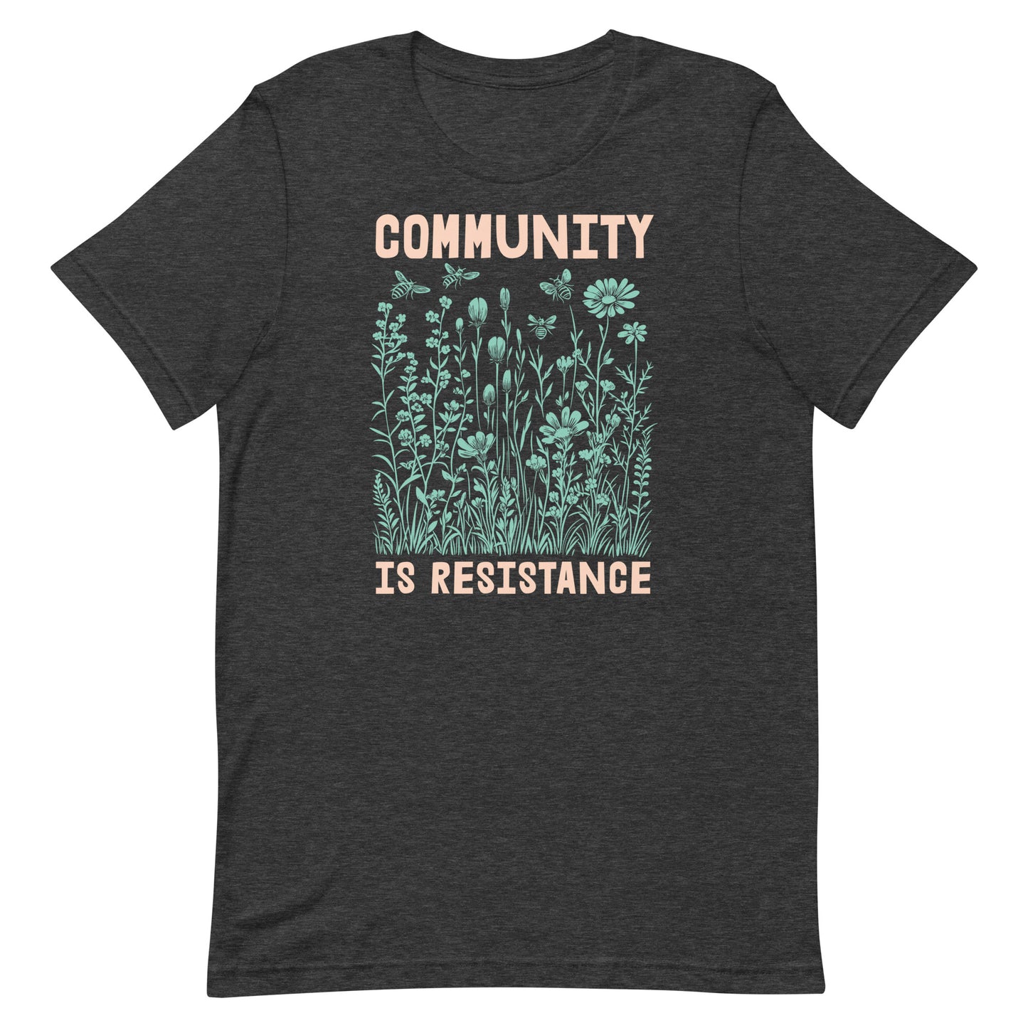 Dark heather gray Community Is Resistance t-shirt with mint-green floral artwork and peach lettering. A grounded, organic look for those who believe community is the heart of activism.