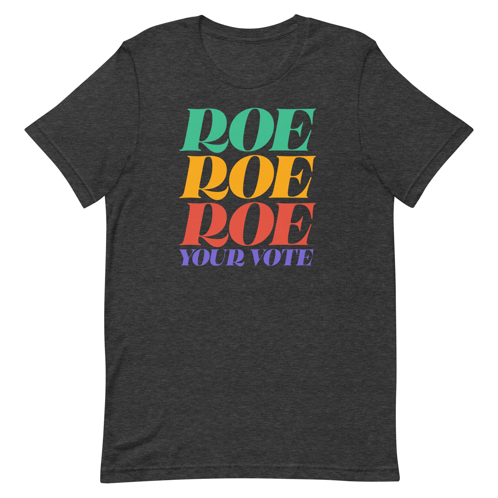 Dark heather gray unisex t-shirt featuring bold stacked rainbow typography reading “Roe Roe Roe Your Vote.”