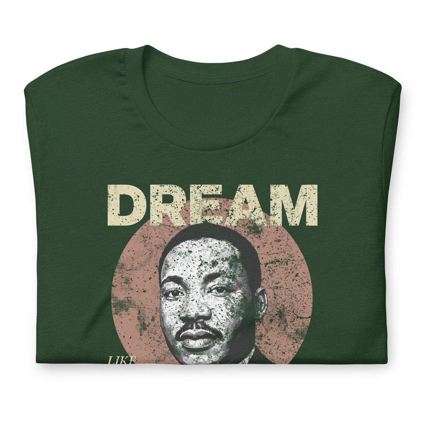 Green unisex t-shirt featuring the distressed “DREAM LIKE KING” lettering and MLK’s portrait inside a rustic circle. Vintage civil-rights design for everyday wear.