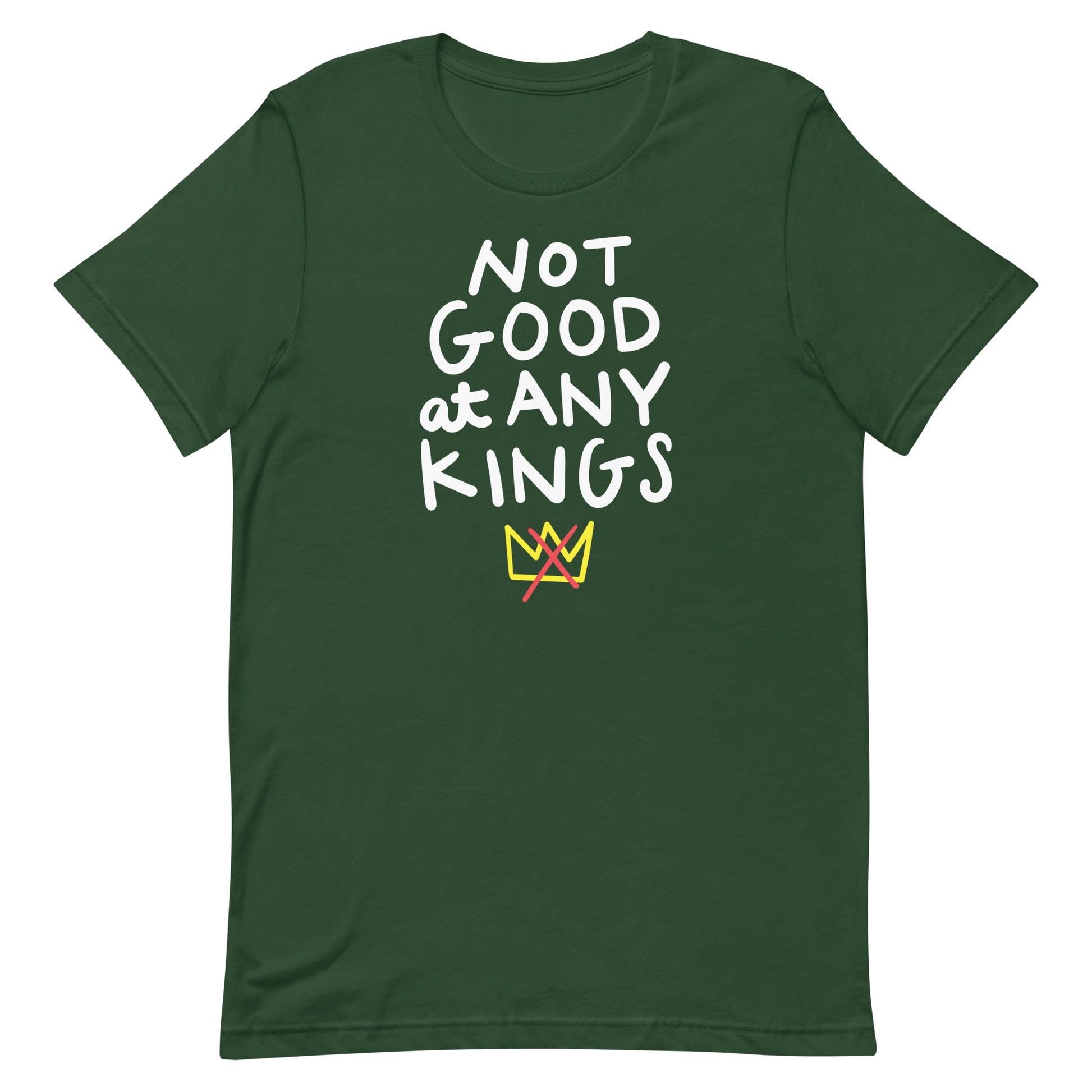 Forest green unisex tee featuring bold handwritten phrase “NOT GOOD AT ANY KINGS.”
