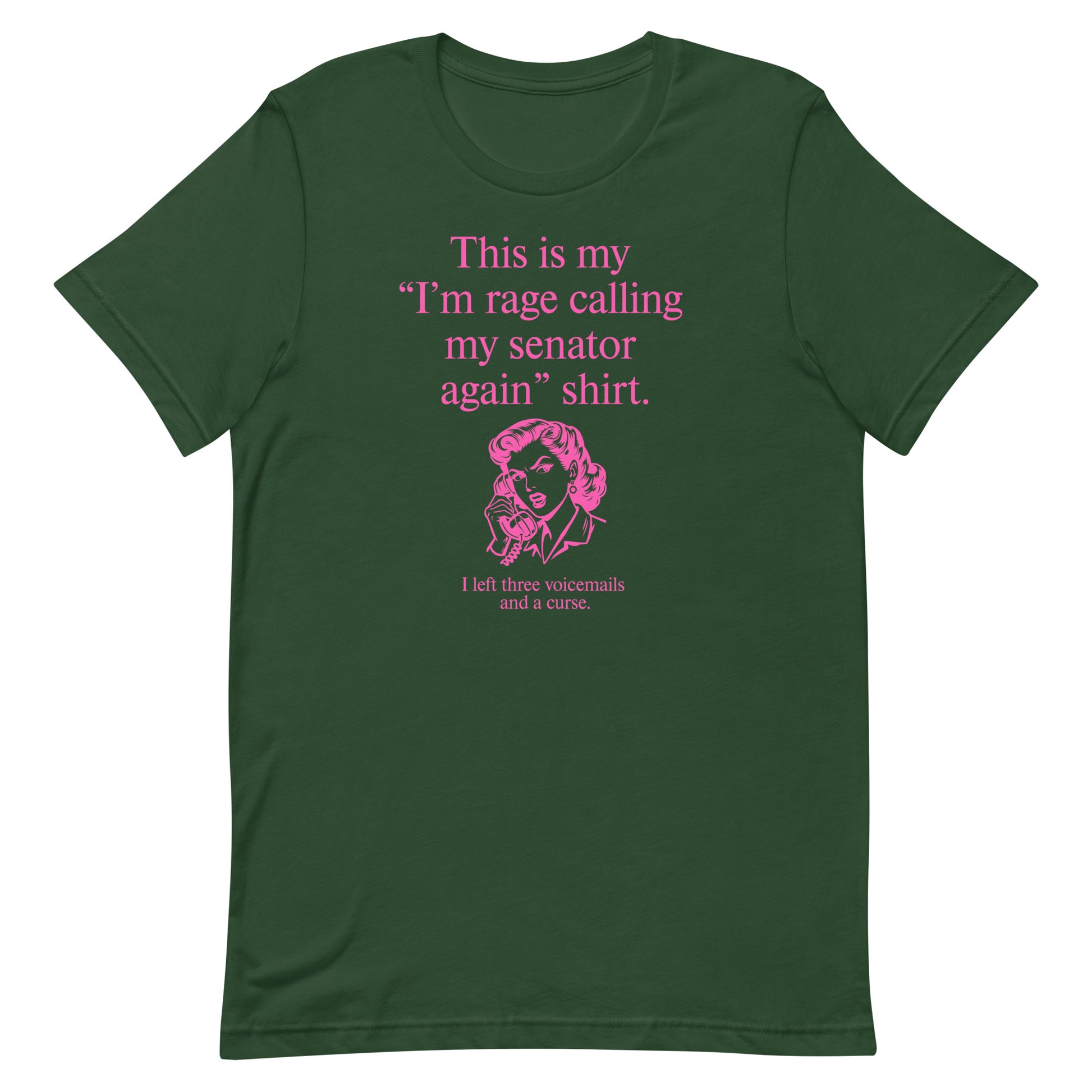 Green unisex t-shirt displaying pink lettering reading “This is my ‘I’m rage calling my senator again’ shirt.”