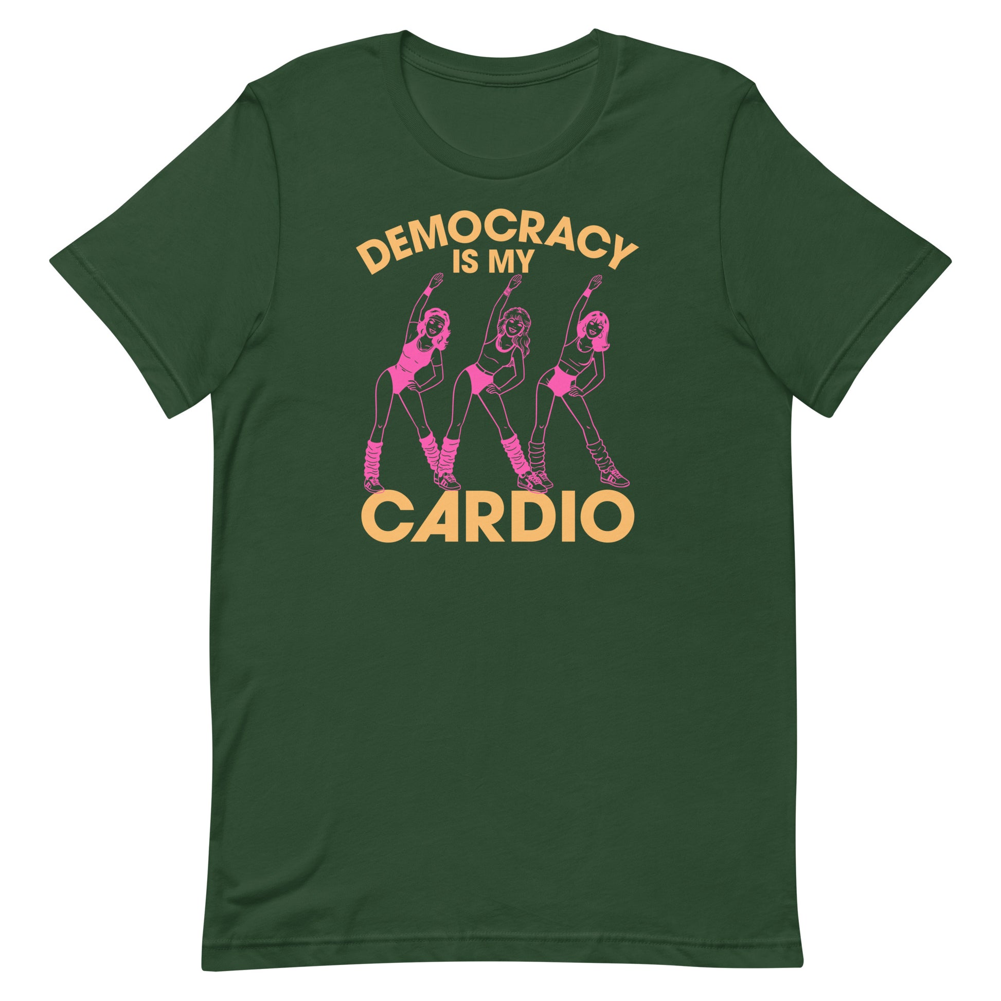 Forest green unisex T-shirt with pink aerobics trio and “Democracy Is My Cardio” wording, playful civic humor artwork with vintage workout influence.