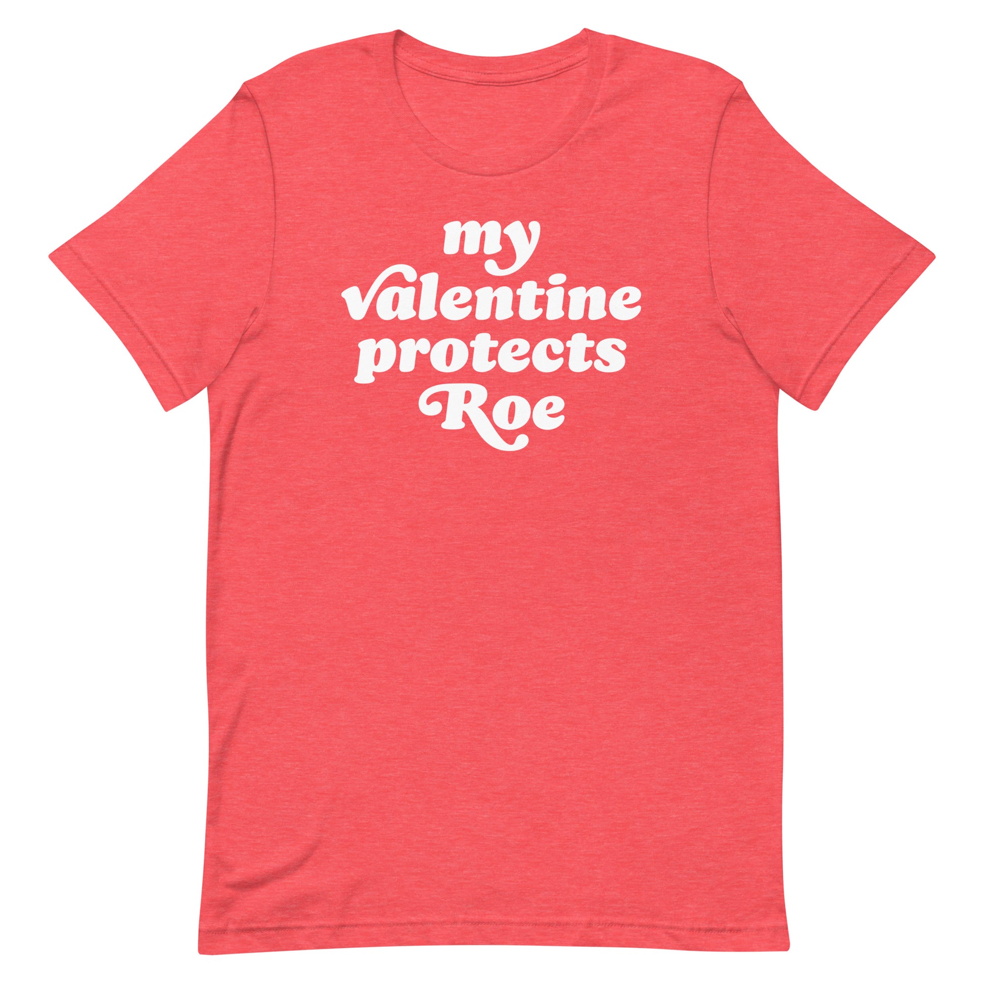 Heather pink unisex t-shirt showing “my Valentine protects Roe” in rounded retro font, progressive Valentine’s Day apparel with a clear reproductive rights message.