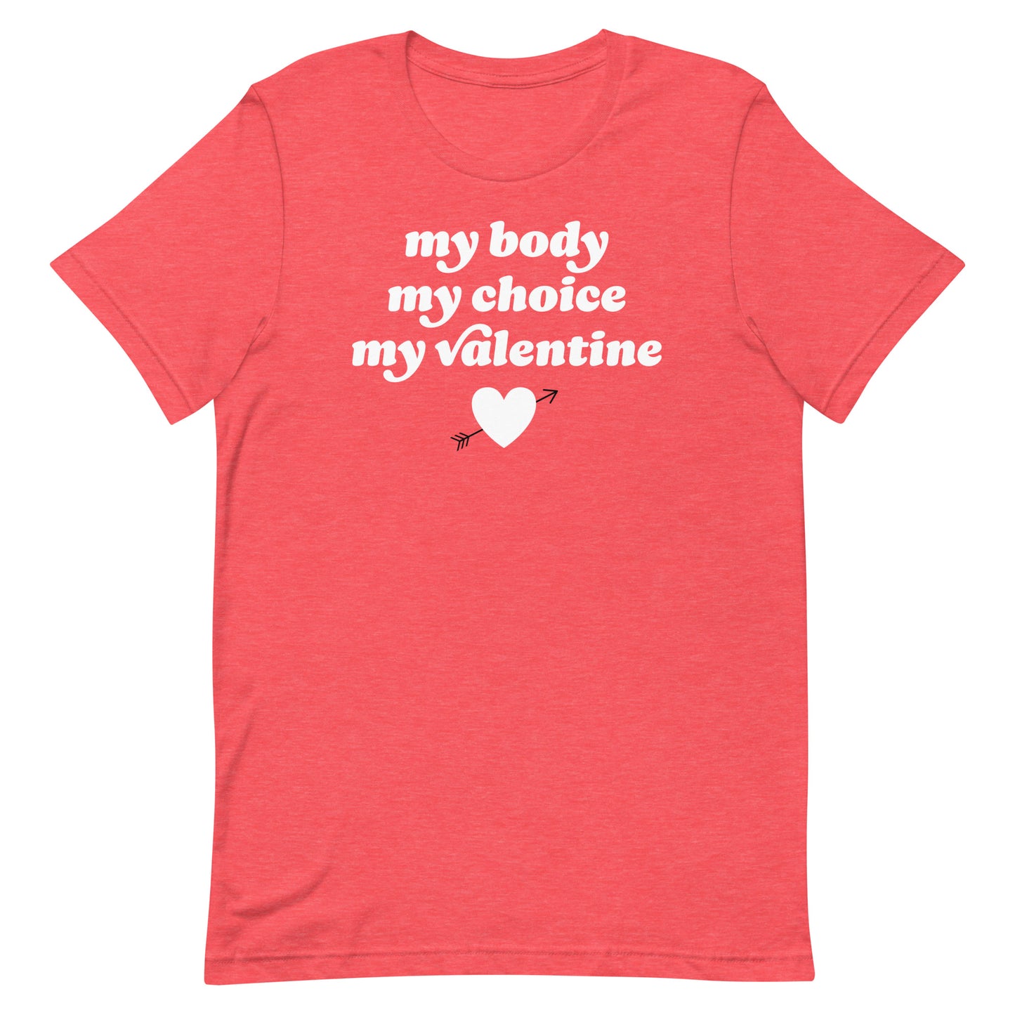 Heather red unisex t-shirt close-up showing “my body my choice my Valentine” text and heart graphic, activist Valentine shirt emphasizing bodily autonomy and choice.