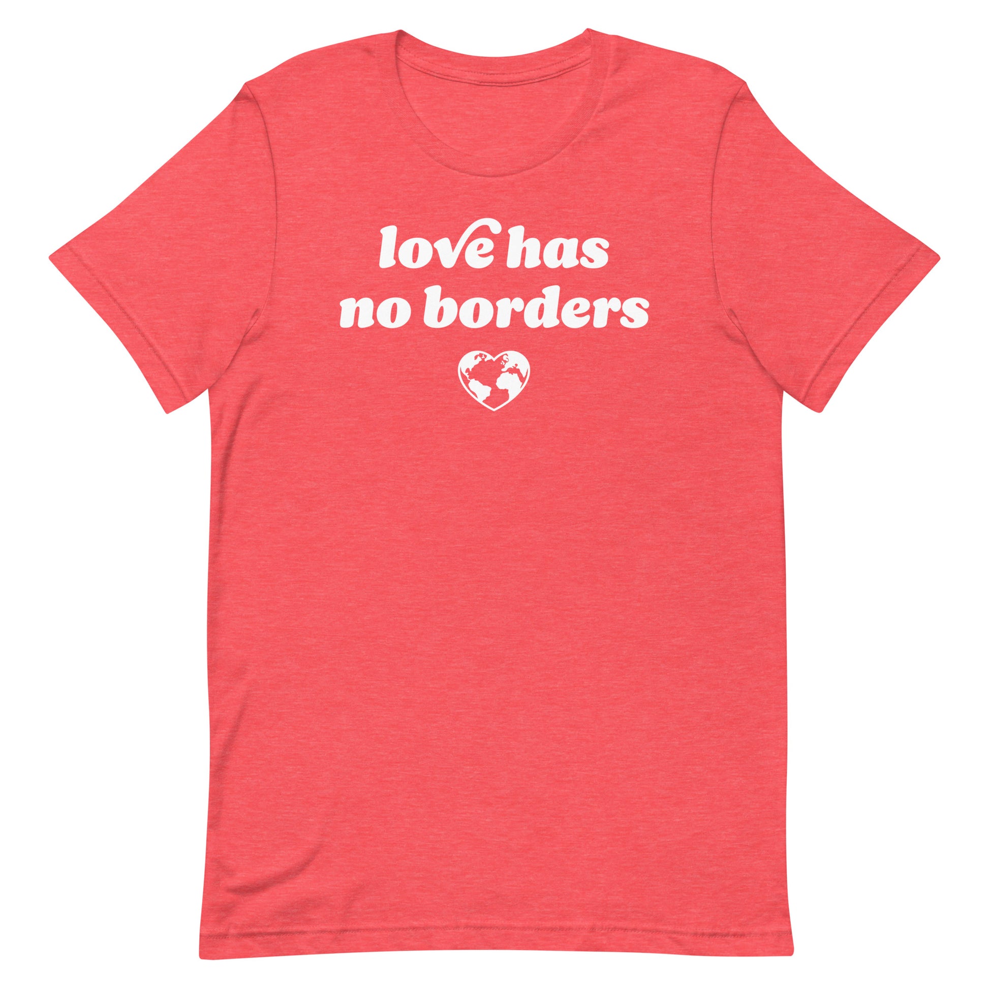 Heather red unisex t-shirt showing “love has no borders” phrase and heart globe symbol, progressive Valentine’s Day shirt supporting immigrant justice and human dignity.
