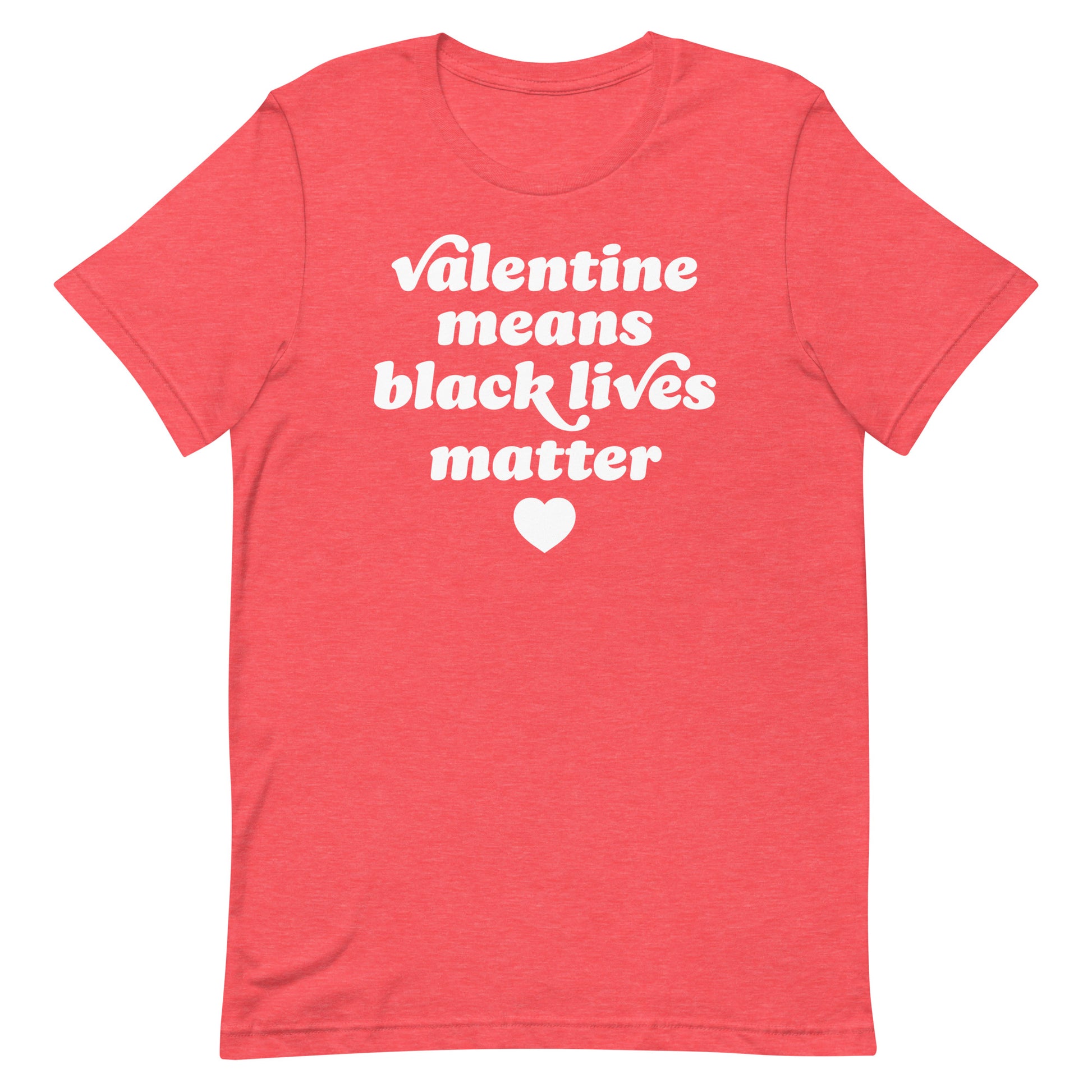 Heather red unisex t-shirt featuring warm-toned typography and heart artwork reading “Valentine Means Black Lives Matter,” blending love-themed messaging with racial justice advocacy.