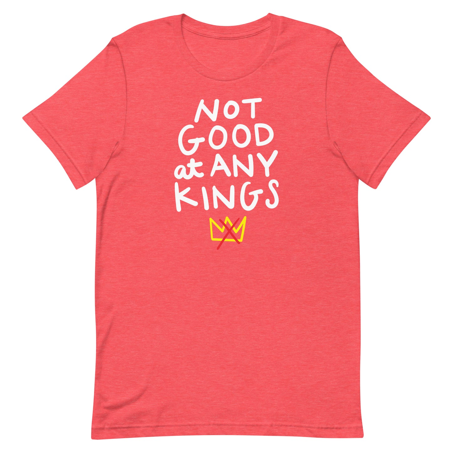 Heather unisex tee displaying white text “NOT GOOD AT ANY KINGS” and small crown icon.