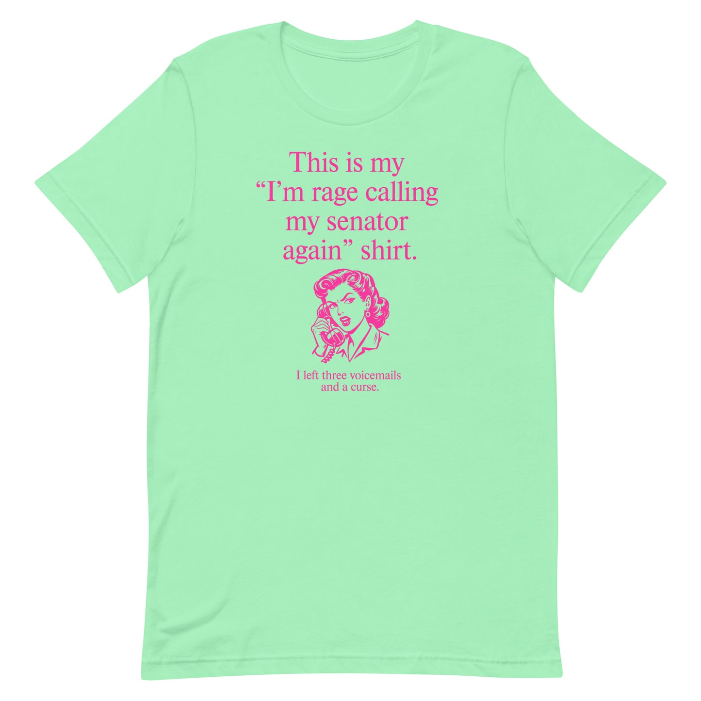Mint green unisex t-shirt featuring pink lettering reading “This is my ‘I’m rage calling my senator again’ shirt.”