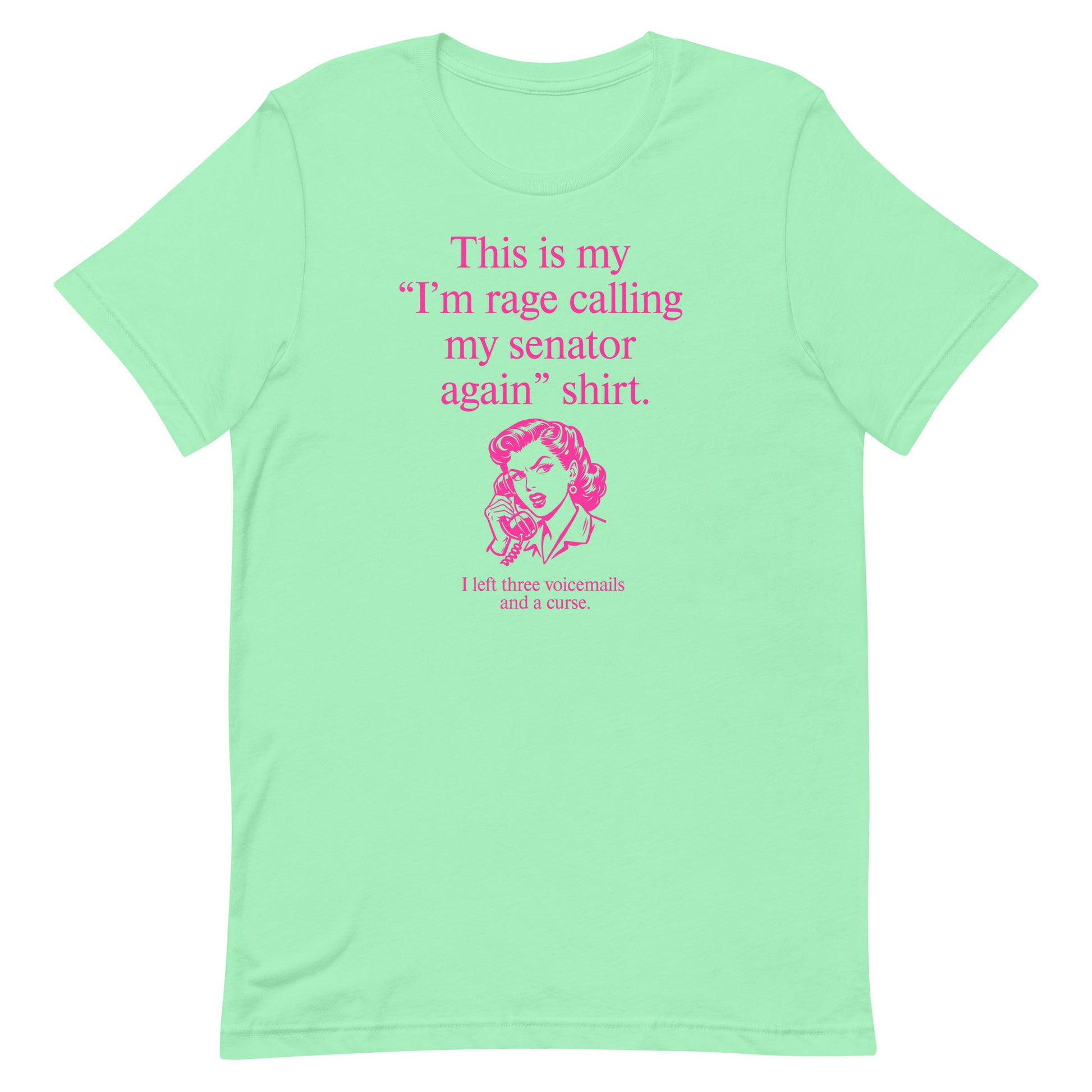 Mint green unisex t-shirt featuring pink lettering reading “This is my ‘I’m rage calling my senator again’ shirt.”