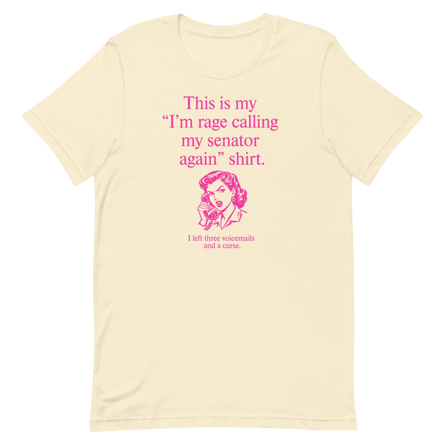 Sand beige unisex t-shirt featuring pink text reading “This is my ‘I’m rage calling my senator again’ shirt.”