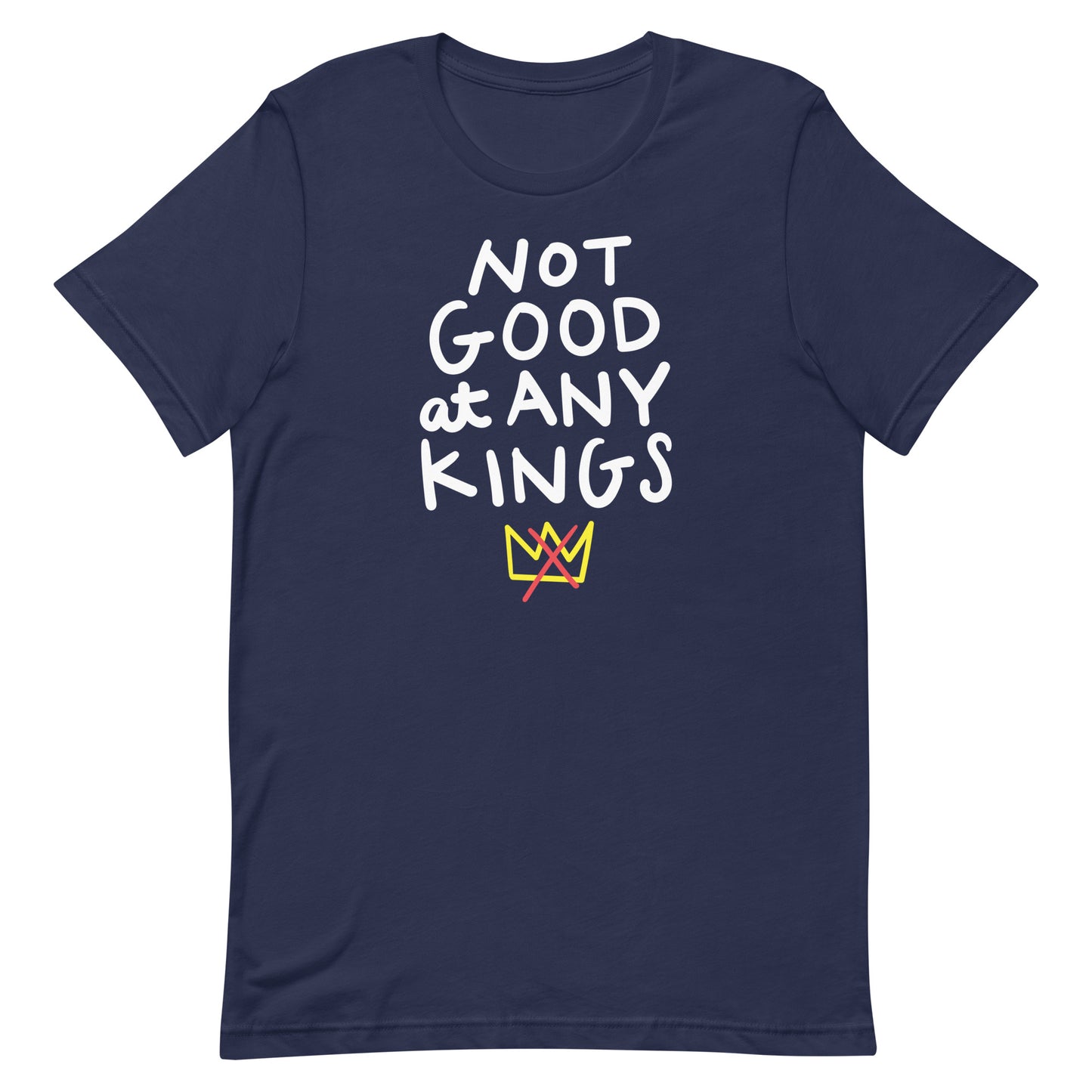 Navy unisex t-shirt displaying playful typography reading “NOT GOOD AT ANY KINGS” with small crown graphic below.