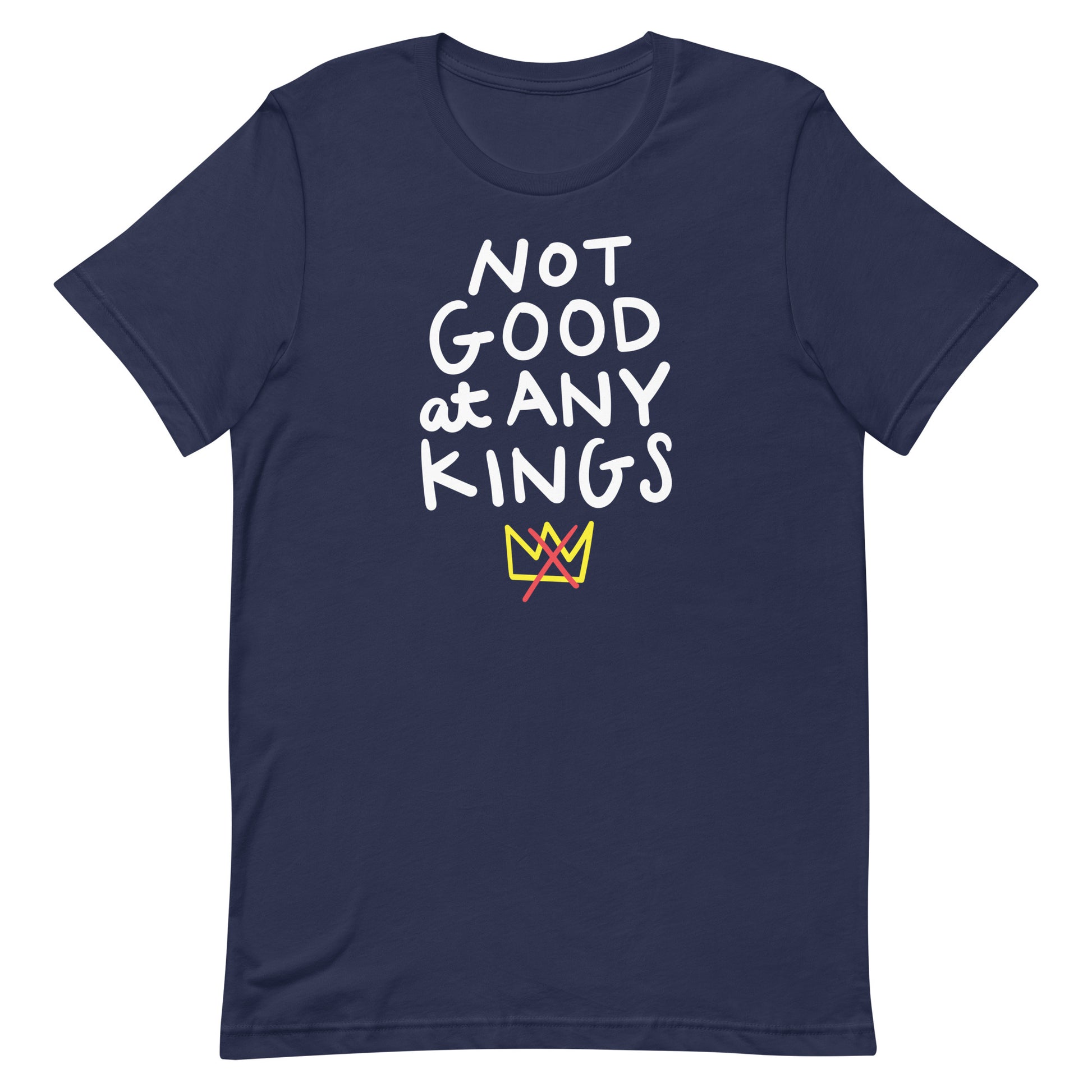 Navy unisex t-shirt displaying playful typography reading “NOT GOOD AT ANY KINGS” with small crown graphic below.