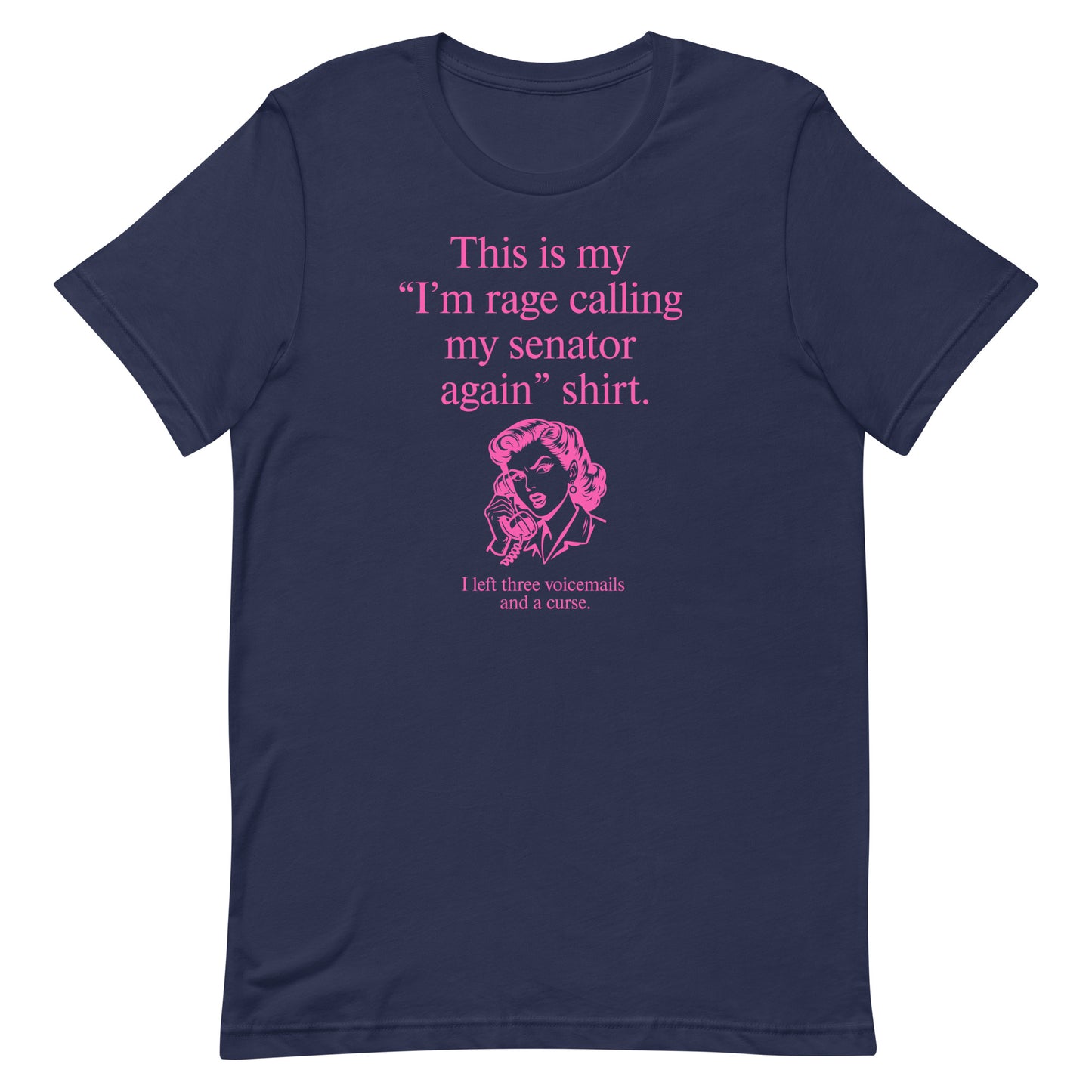 Navy unisex t-shirt featuring pink text reading “This is my ‘I’m rage calling my senator again’ shirt.” with graphic illustration.
