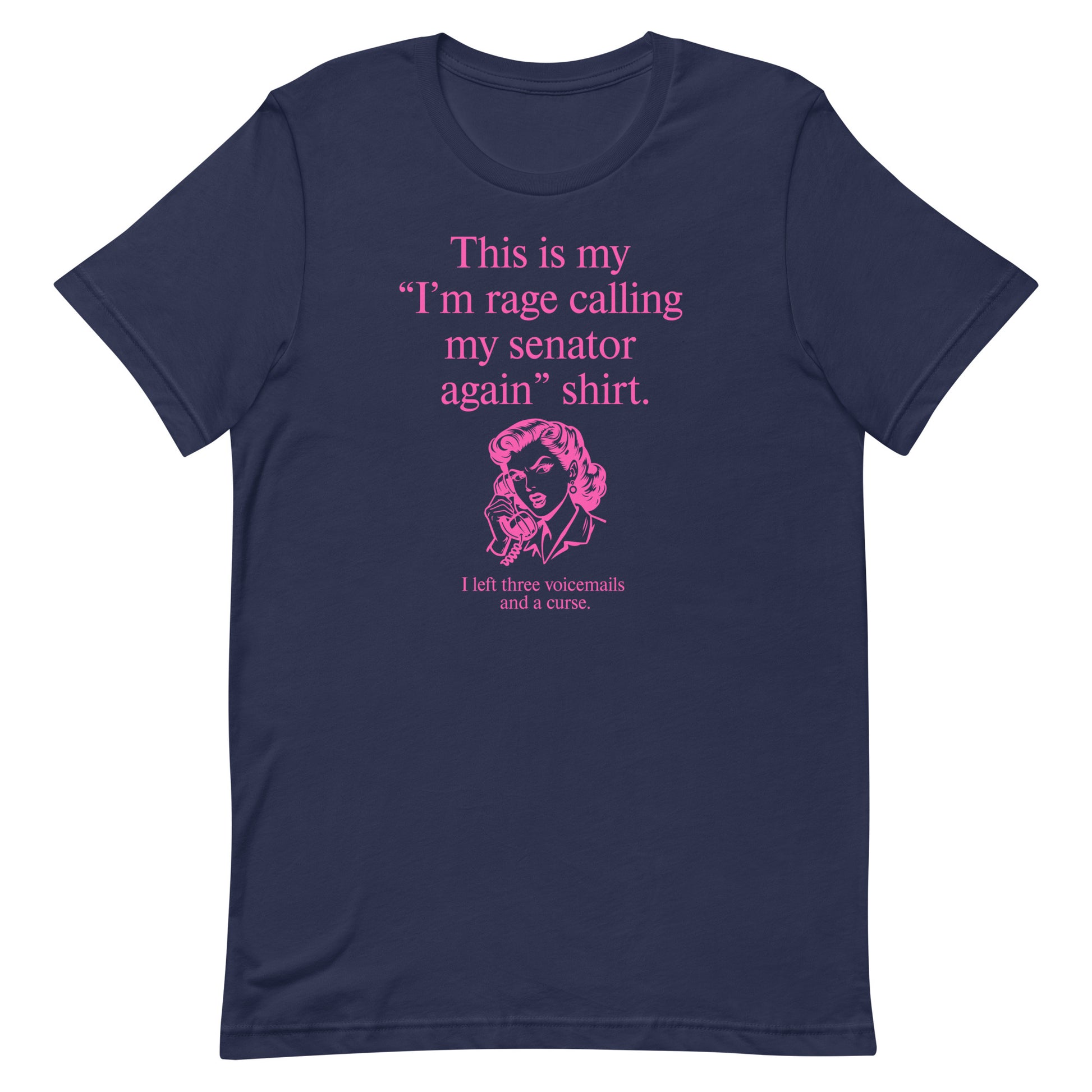Navy unisex t-shirt featuring pink text reading “This is my ‘I’m rage calling my senator again’ shirt.” with graphic illustration.