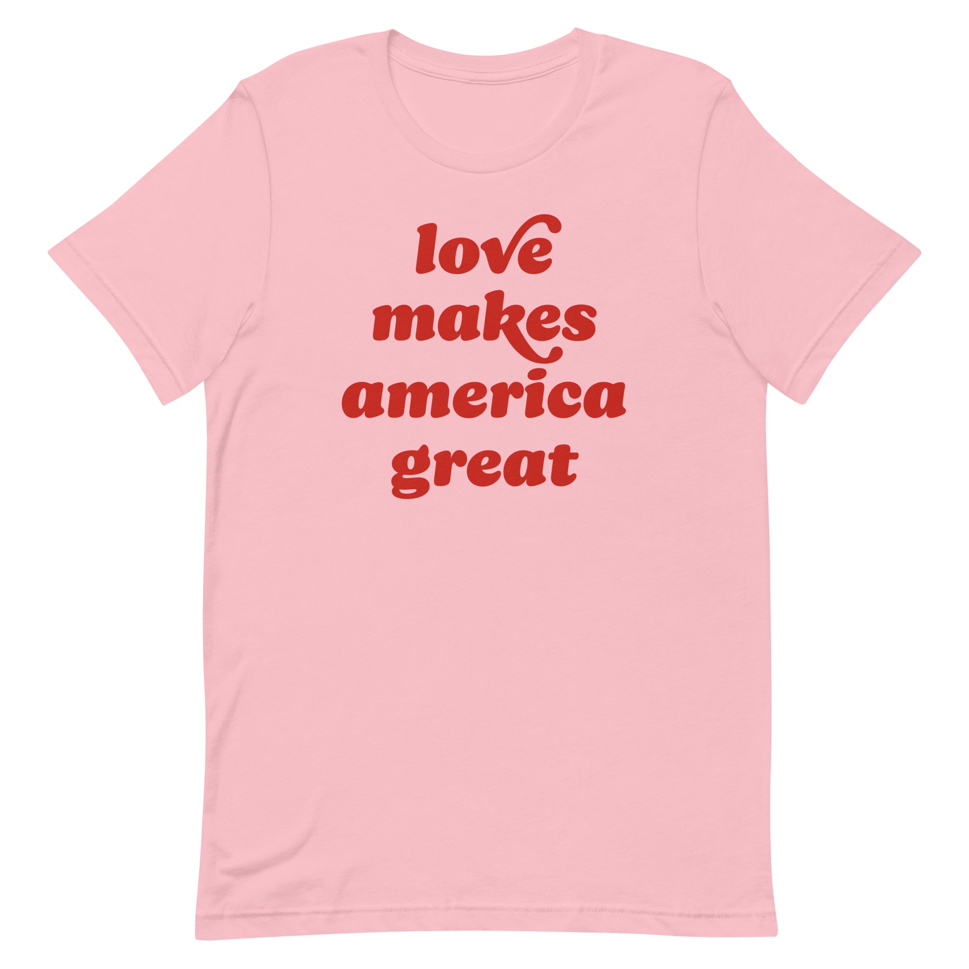 Pink unisex t-shirt featuring bold retro text reading “love makes america great,” a progressive Valentine message celebrating inclusion, compassion, and civic love through wearable activism.