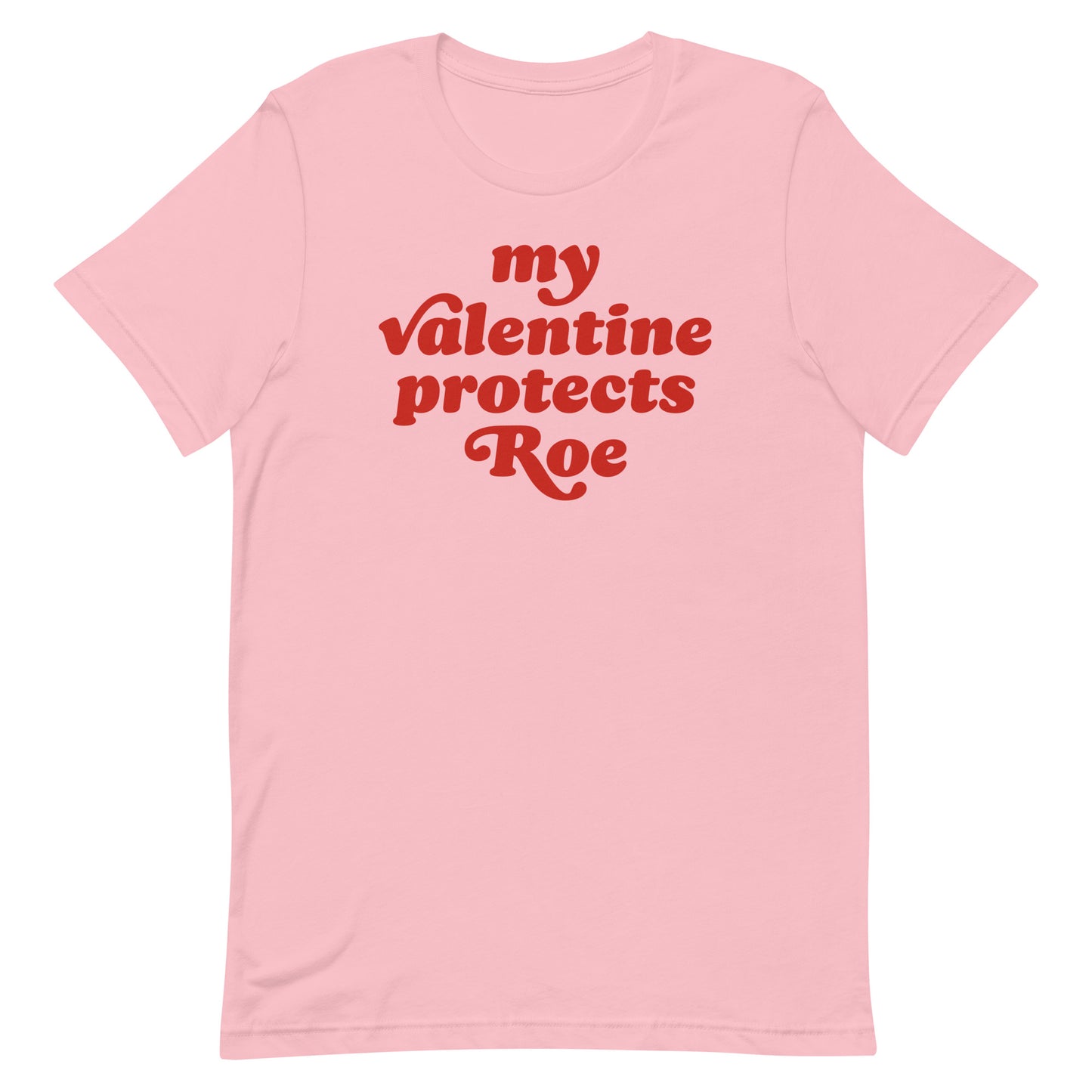 Unisex t-shirt featuring retro Valentine typography reading “my Valentine protects Roe” in red on a pink shirt, abortion rights design with bold, playful lettering.