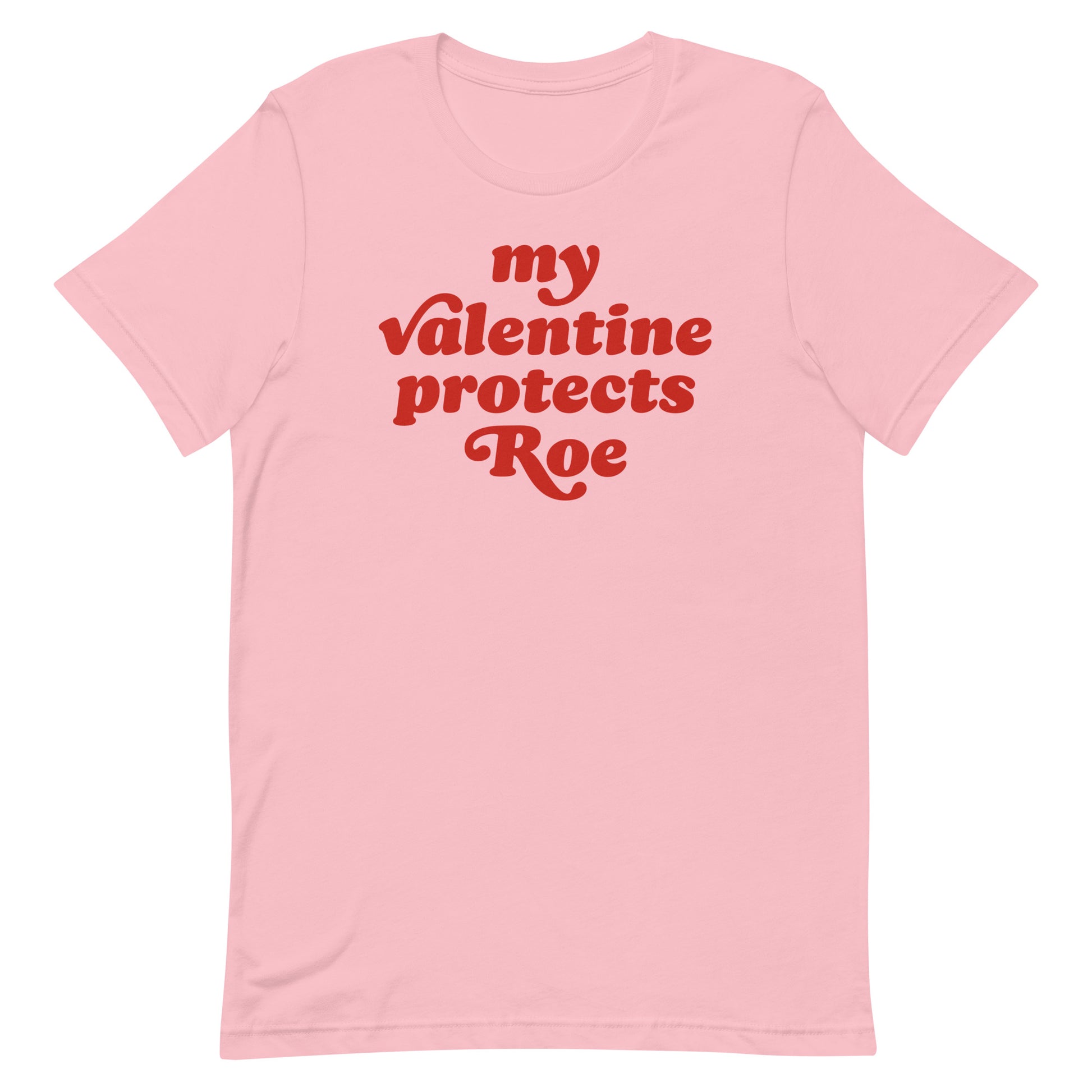 Unisex t-shirt featuring retro Valentine typography reading “my Valentine protects Roe” in red on a pink shirt, abortion rights design with bold, playful lettering.