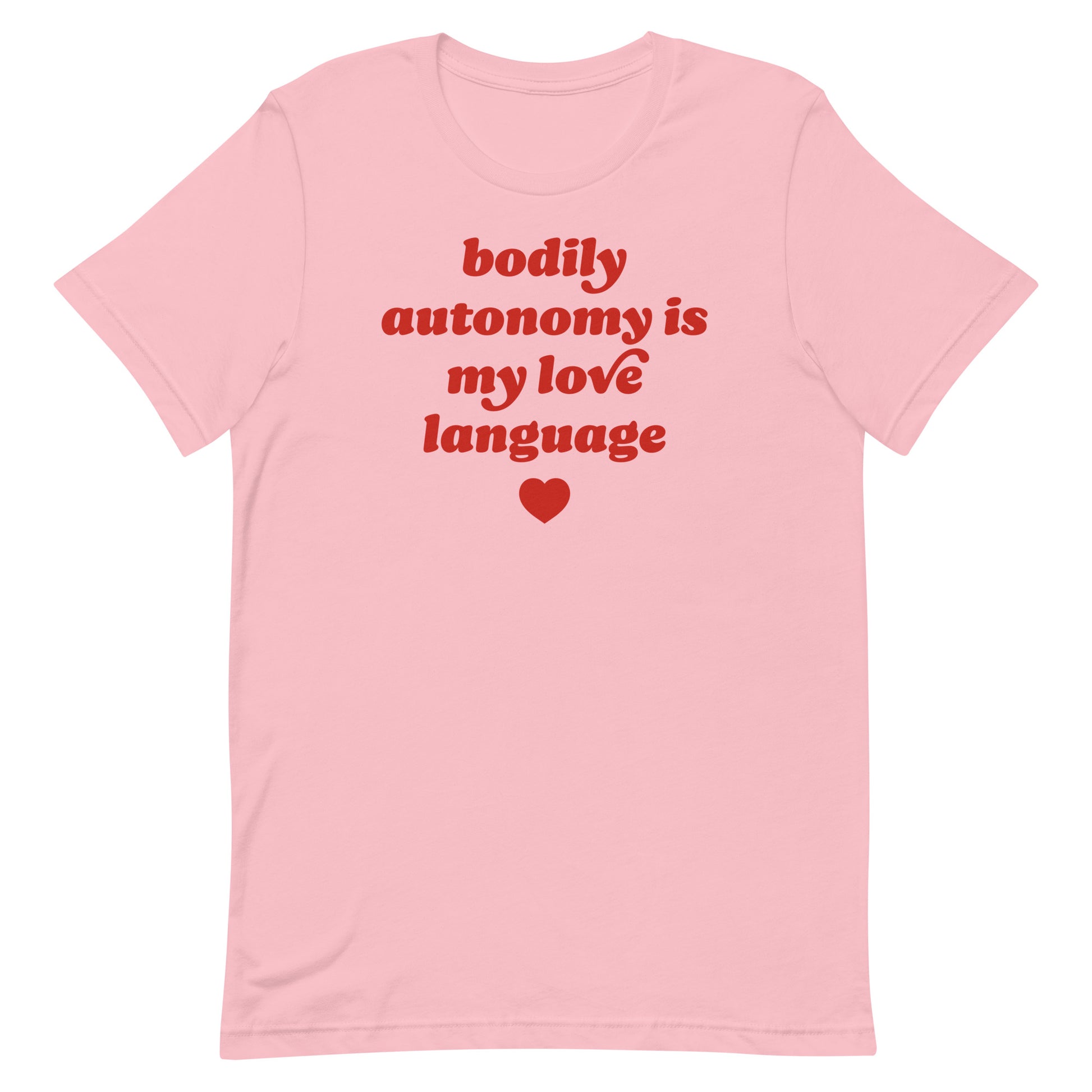 Unisex t-shirt in soft pink featuring retro red lettering reading “bodily autonomy is my love language,” progressive Valentine’s Day design with heart icon and relaxed everyday fit.
