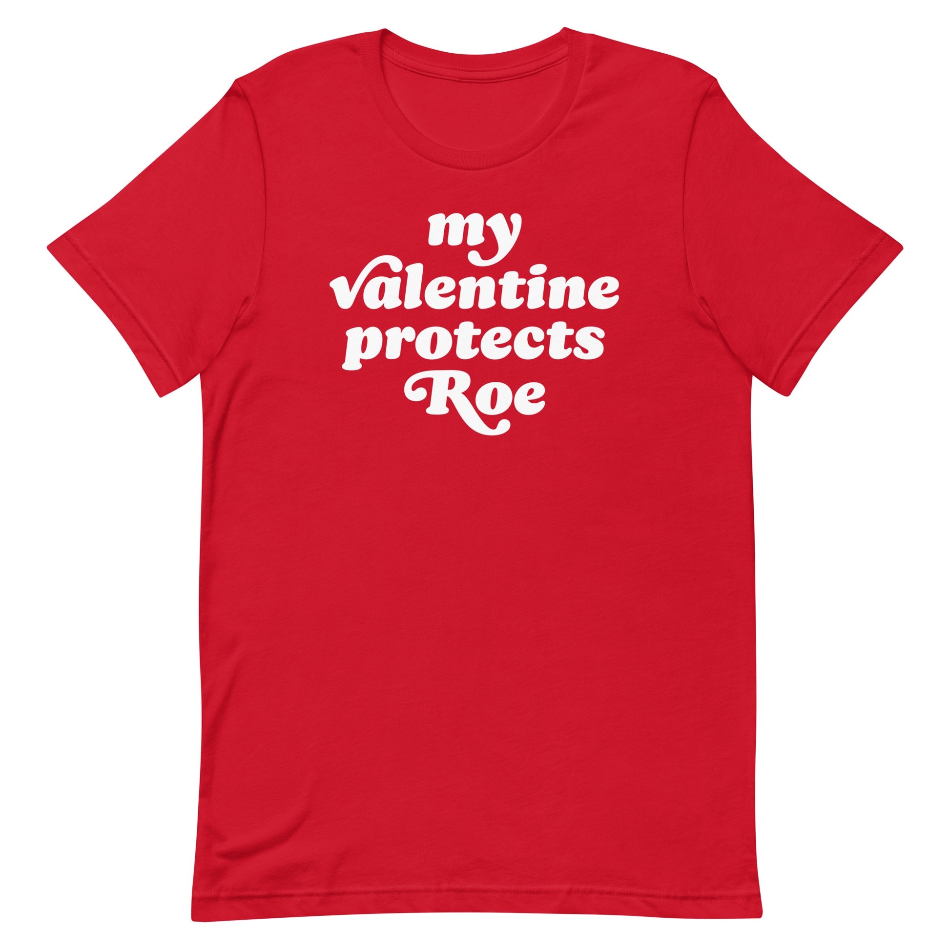 Red unisex t-shirt with centered text “my Valentine protects Roe,” vintage-inspired Valentine design supporting abortion rights, justice-focused design for everyday wear.