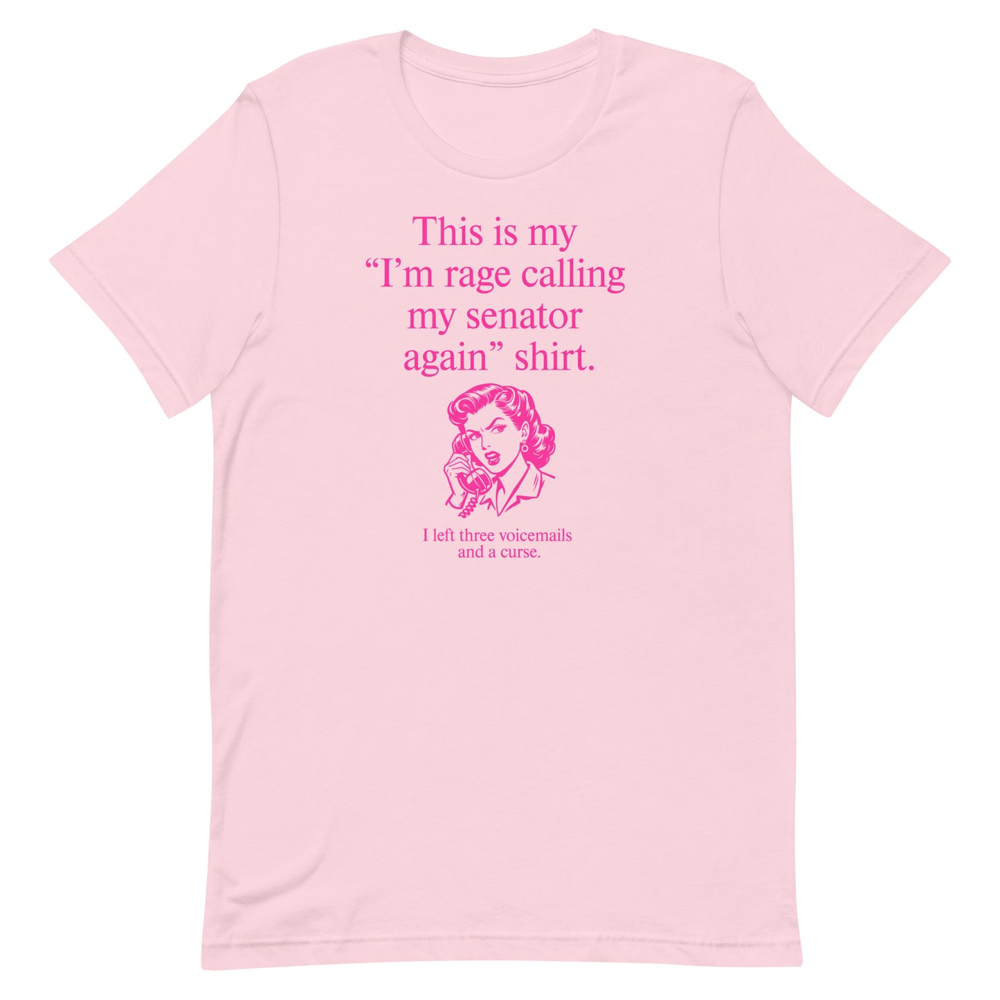 Light pink unisex t-shirt displaying pink text reading “This is my ‘I’m rage calling my senator again’ shirt.”
