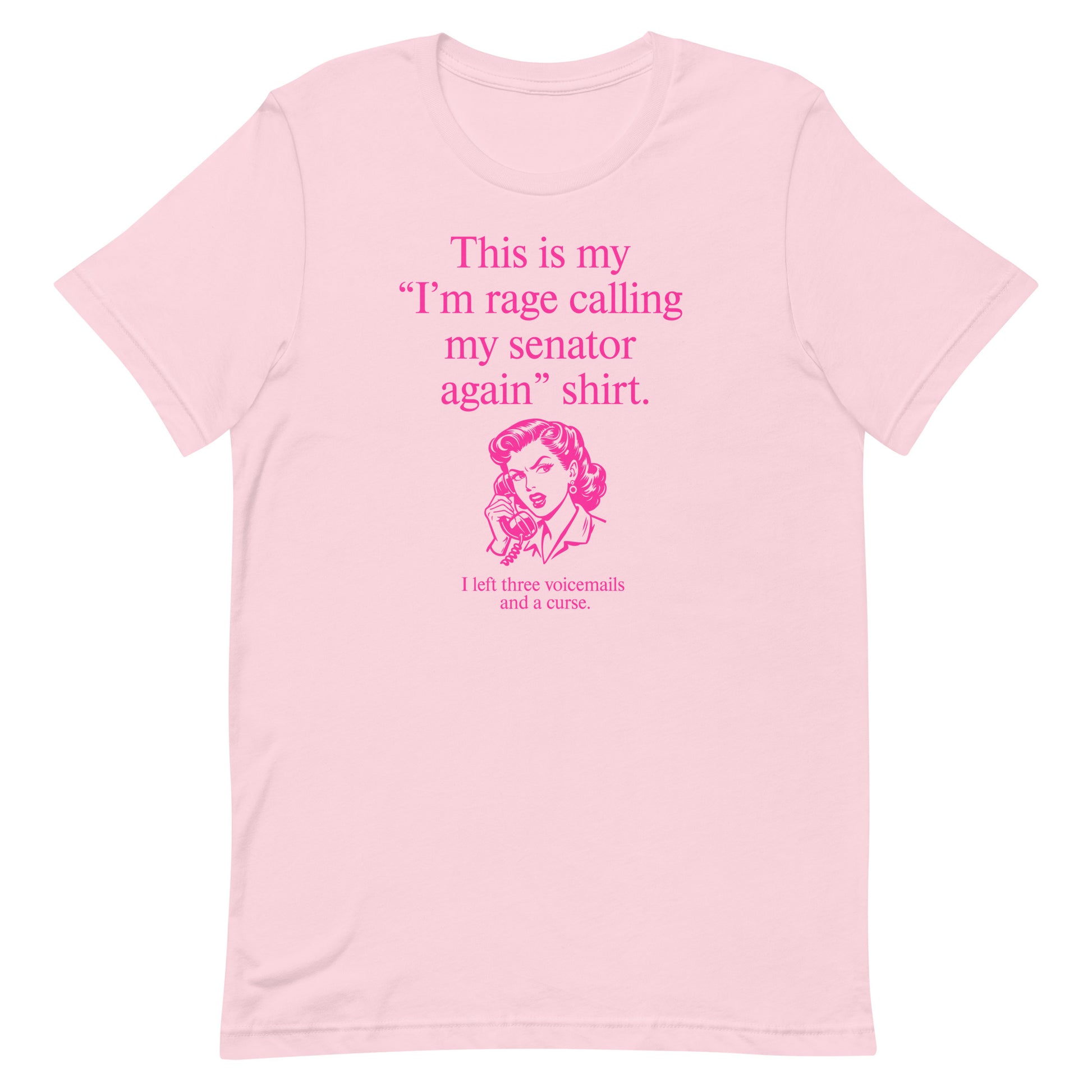 Light pink unisex t-shirt displaying pink text reading “This is my ‘I’m rage calling my senator again’ shirt.”