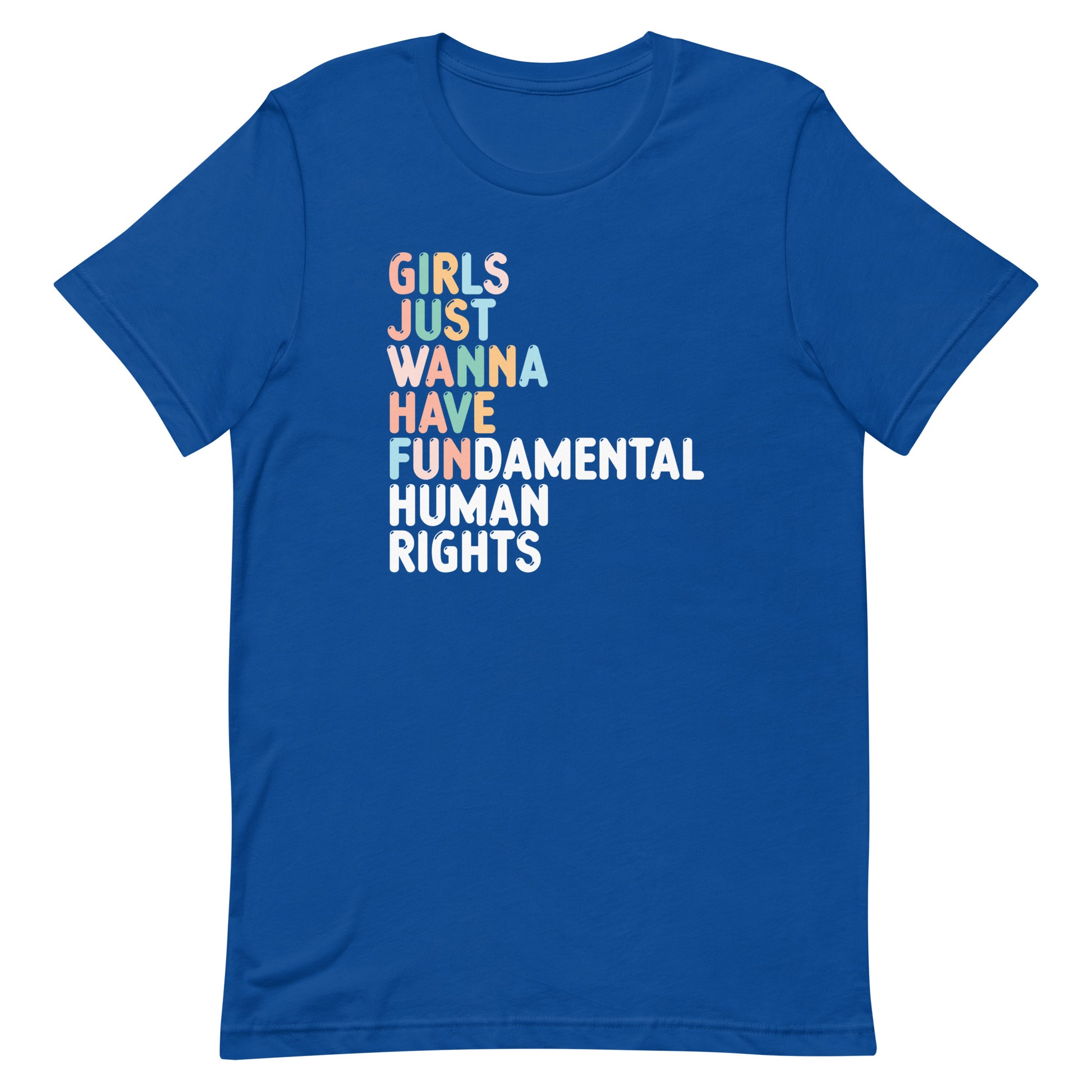 Royal blue unisex t-shirt featuring multicolor stacked typography reading “GIRLS JUST WANNA HAVE FUNDAMENTAL HUMAN RIGHTS,” progressive feminist activist clothing.