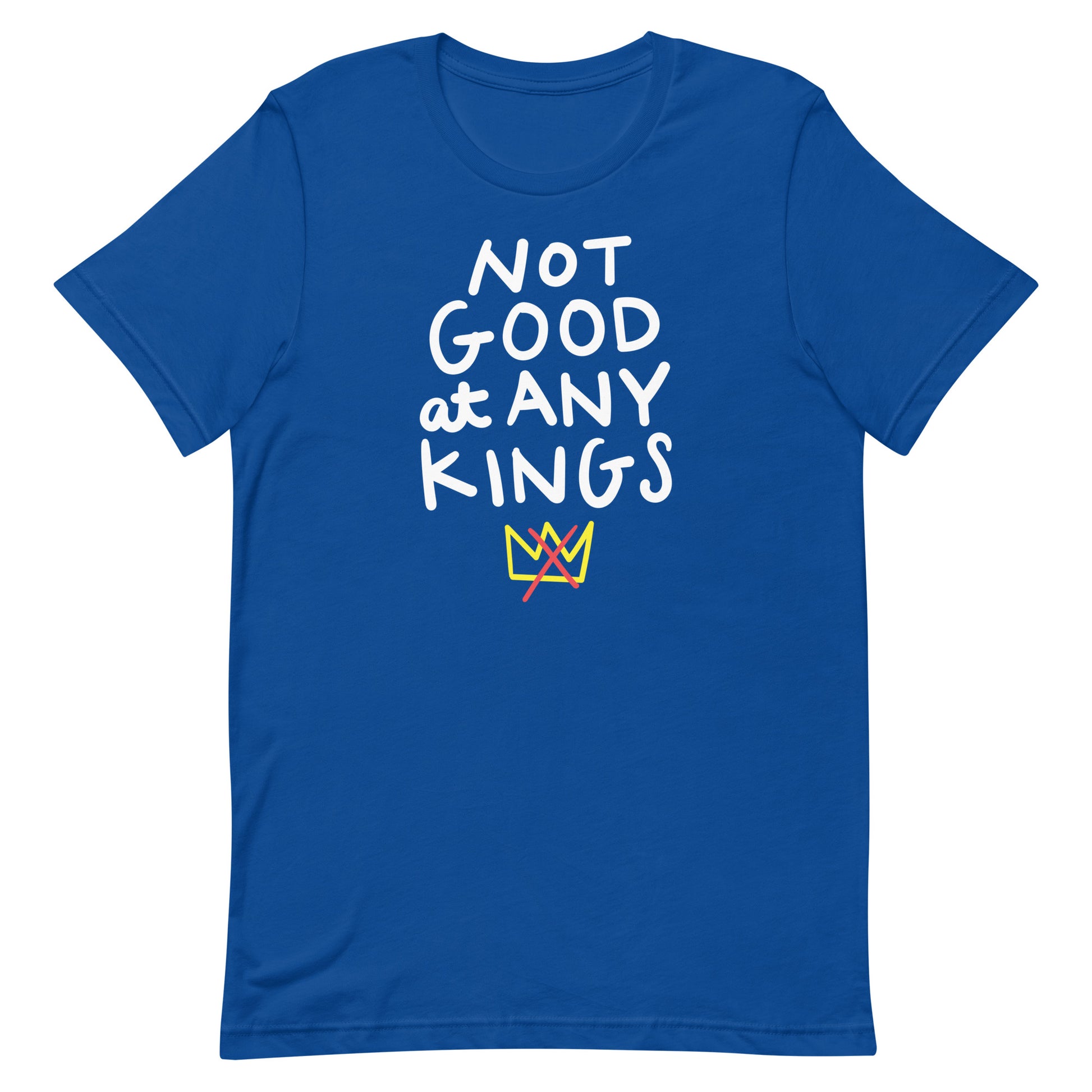 Royal blue unisex t-shirt showing stacked lettering “NOT GOOD AT ANY KINGS” with crown illustration.
