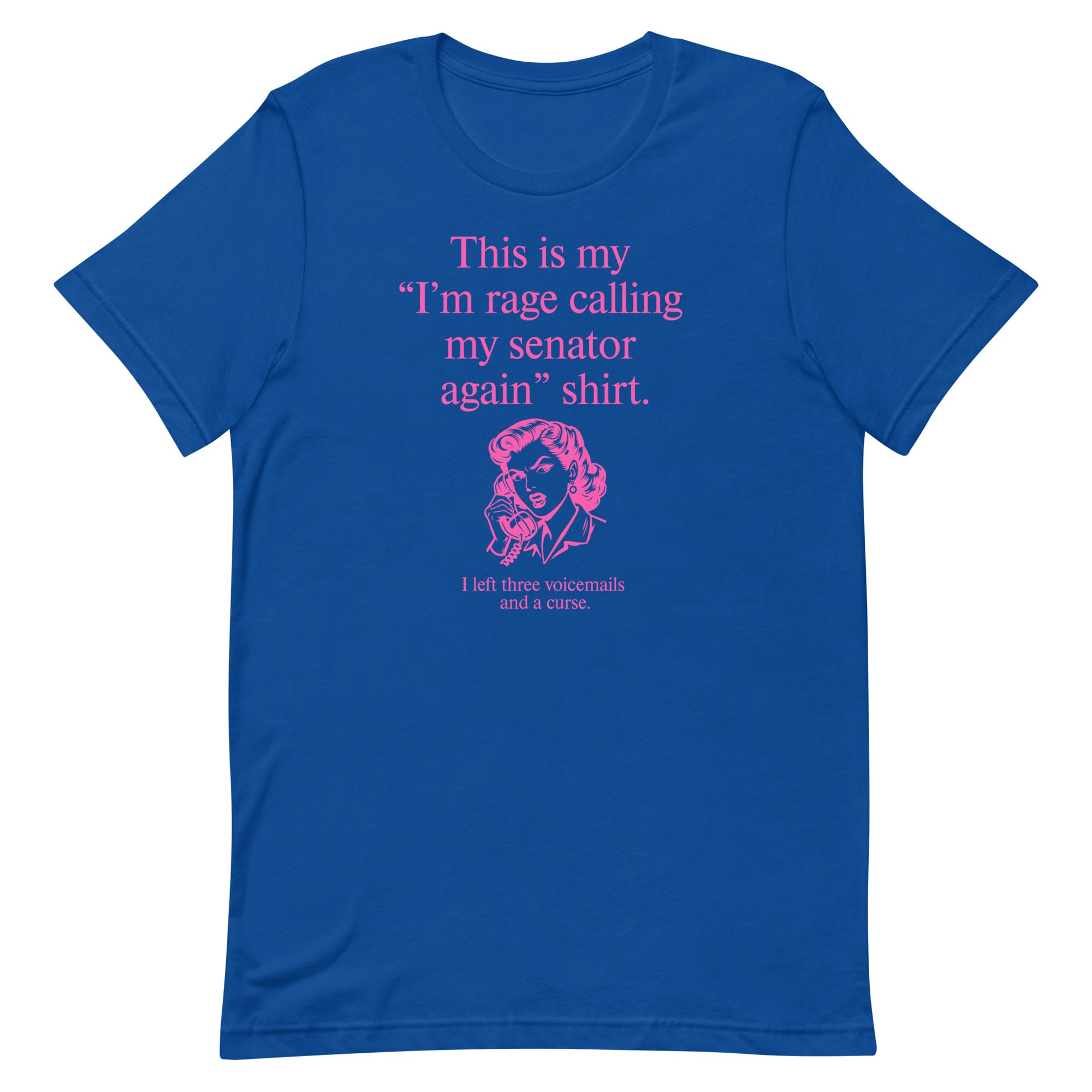 Royal blue unisex t-shirt featuring pink text reading “This is my ‘I’m rage calling my senator again’ shirt.”