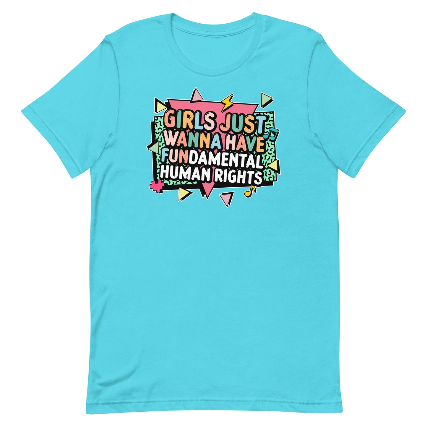 Turquoise women’s rights t-shirt featuring colorful block lettering and lightning bolt details around the phrase “Girls Just Wanna Have Fundamental Human Rights.”