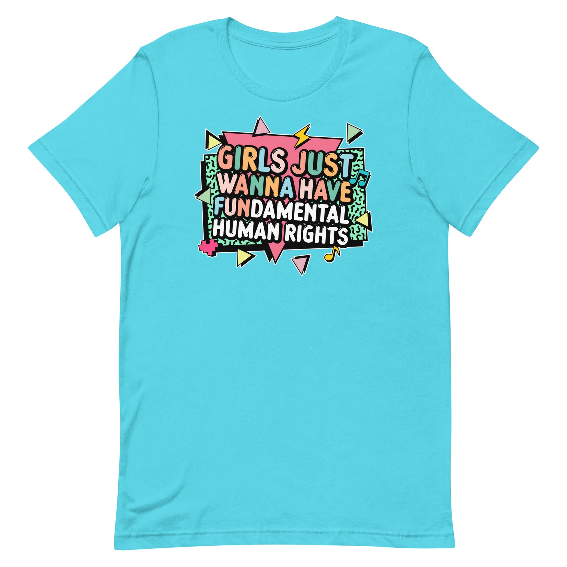Turquoise women’s rights t-shirt featuring colorful block lettering and lightning bolt details around the phrase “Girls Just Wanna Have Fundamental Human Rights.”