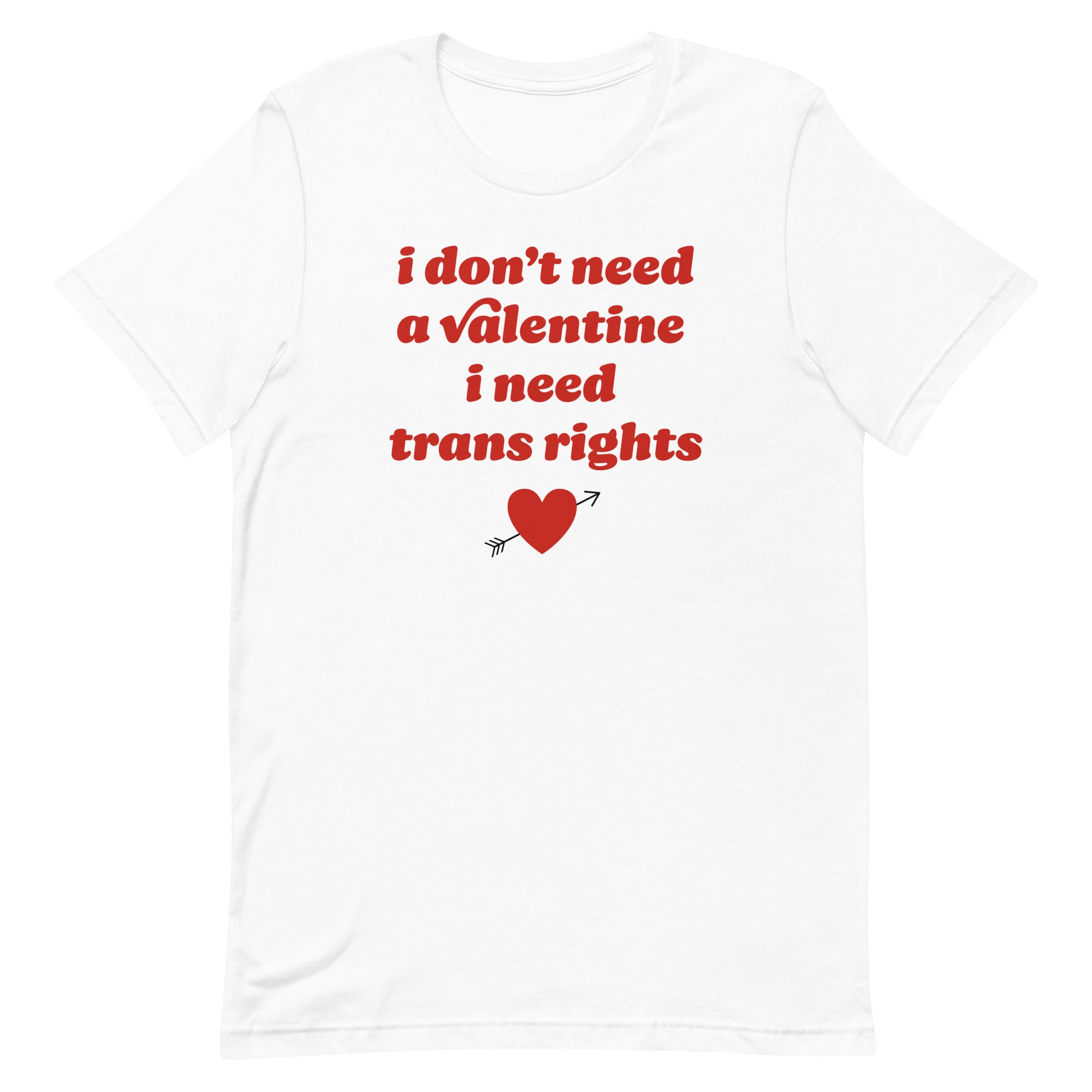 White unisex t-shirt displaying the phrase “i don’t need a valentine i need trans rights” in retro red lettering with heart icon, activist Valentine apparel by Blue Wave USA.