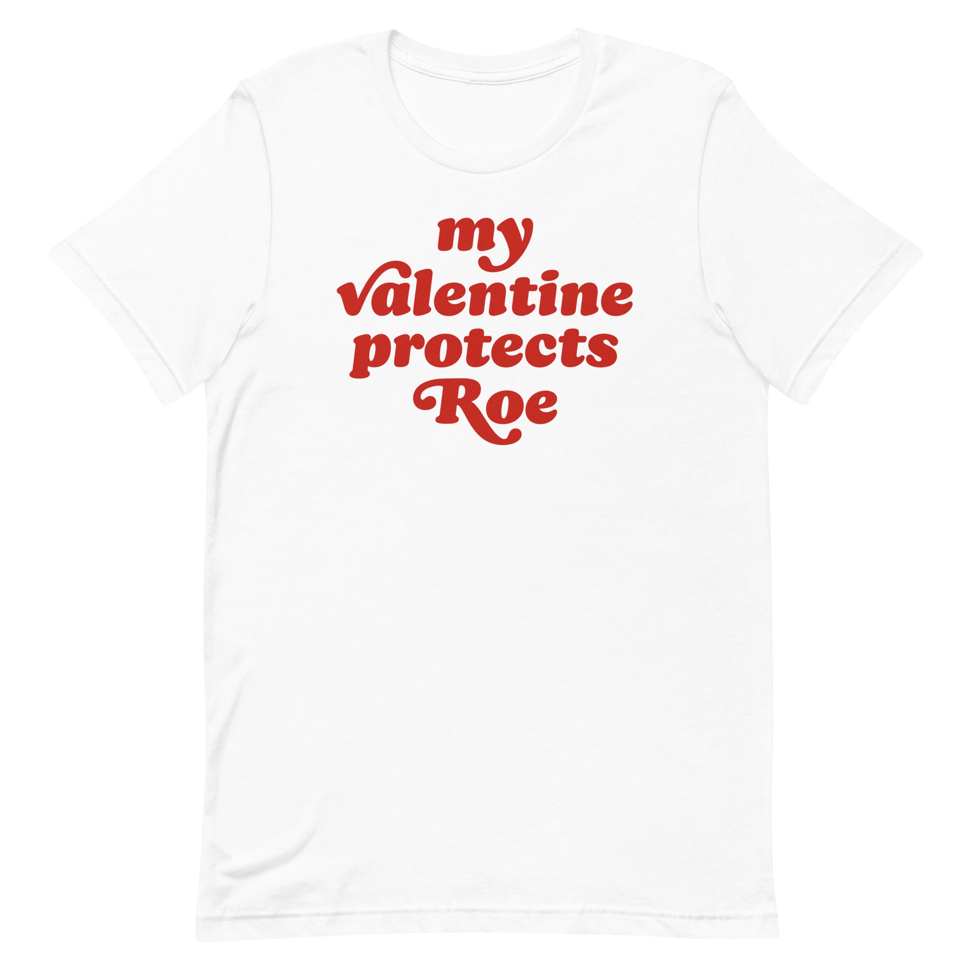 White unisex t-shirt displaying the phrase “my Valentine protects Roe” in red retro lettering, Valentine’s Day abortion rights message from Blue Wave USA.