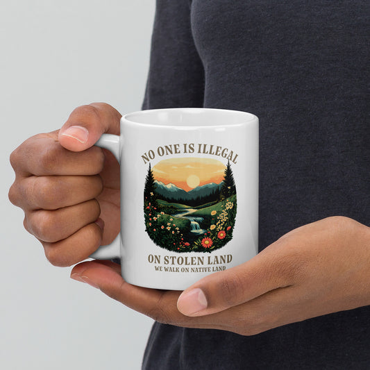 "No One Is Illegal On Stolen Land" 11 oz White Glossy Mug