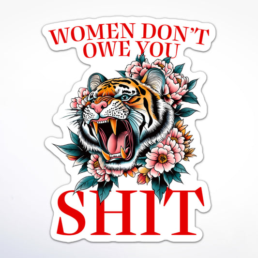 Feminist sticker with a roaring tiger surrounded by flowers and the bold text: “Women Don’t Owe You Shit.”