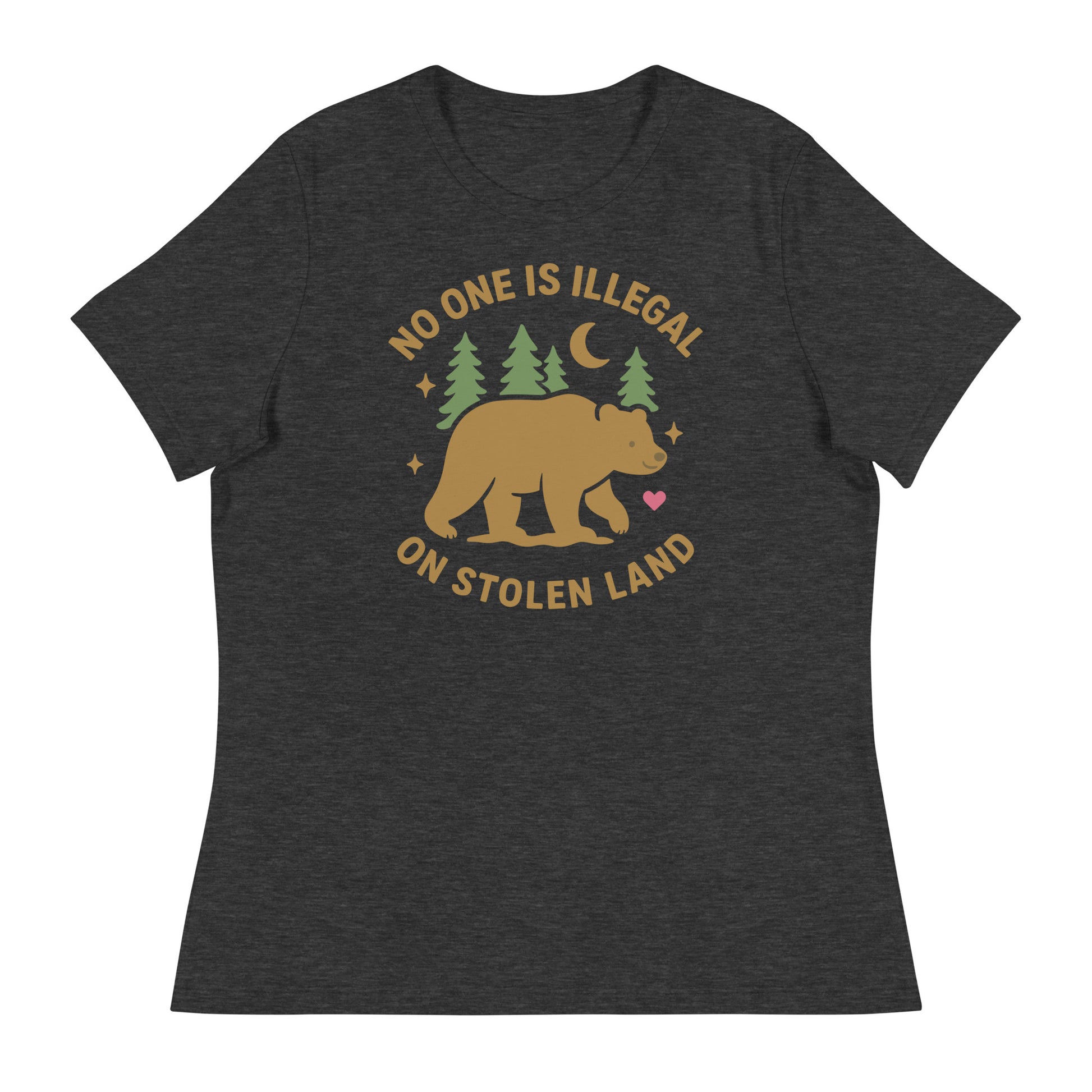 Dark heather gray women’s relaxed t-shirt featuring the bear and forest artwork alongside the message “NO ONE IS ILLEGAL ON STOLEN LAND,” offering a subtle, anti-colonial statement.