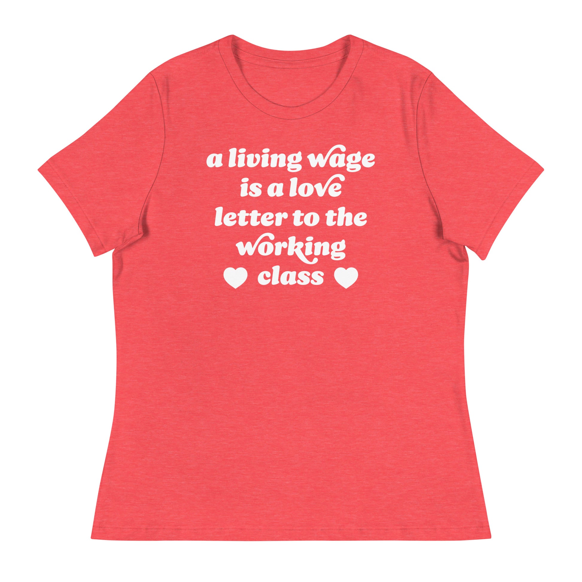 Heather red women’s relaxed t-shirt with rounded vintage-style text and hearts stating “a living wage is a love letter to the working class,” a Valentine justice-focused design.